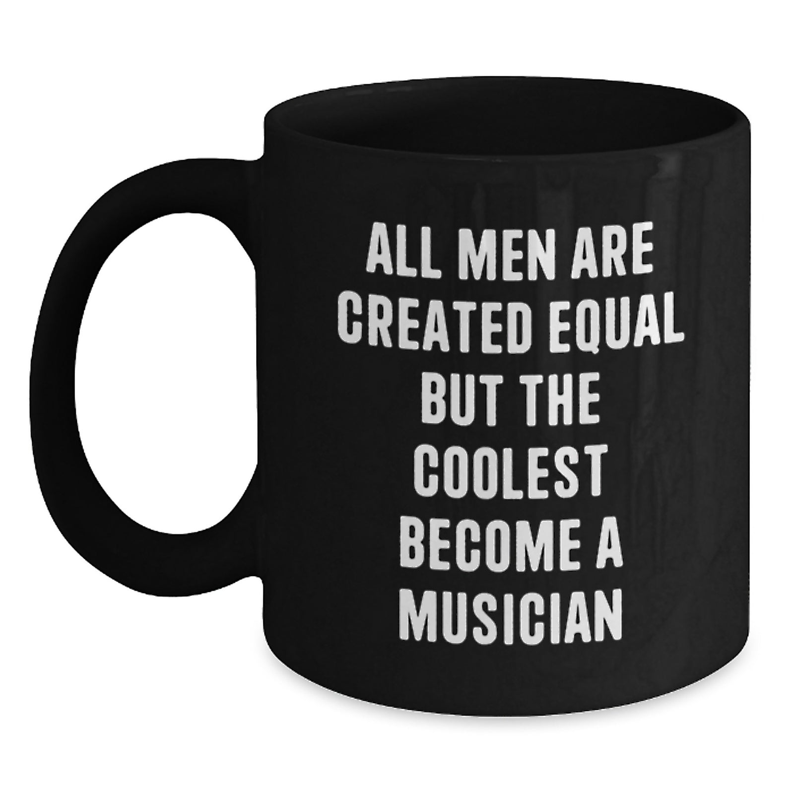 Funny Musician Gifts for Him from Friends, Black Coffee Mug with 'All Men Are Created Equal But The Coolest Become A Musician' Quote - Main