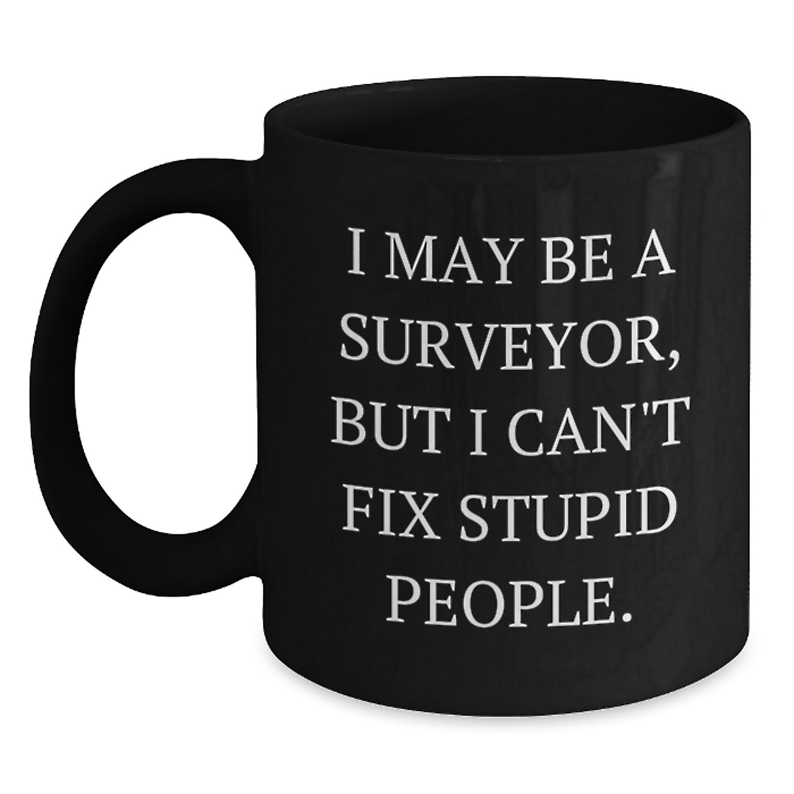 Surveyor Gift for Him - Witty Coffee Mug Keepsake - I May Be A Surveyor - Main