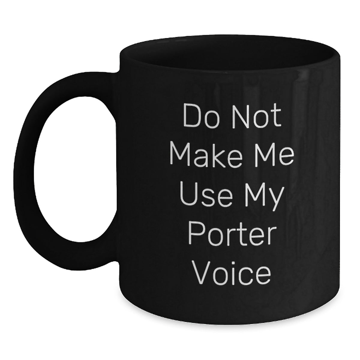 Witty Porter Gift Do Not Make Me Use My Porter Voice Coffee Mug - Main