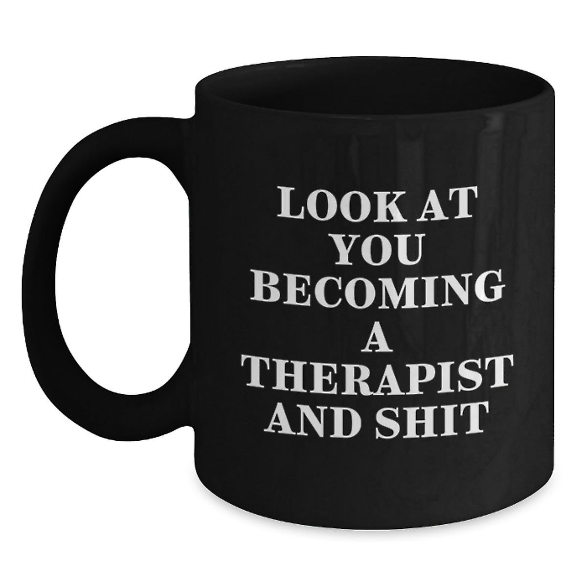Funny Therapist Gifts from Men, Gifts for Therapist, Black Coffee Mug - Look At You Becoming A Therapist And Shit - Main