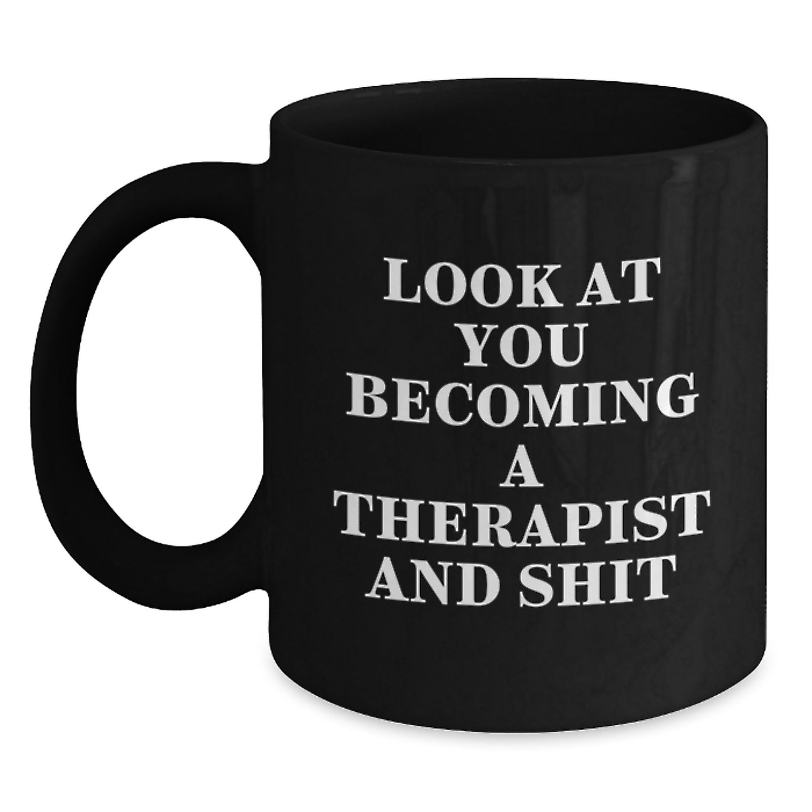 Funny Therapist Gifts from Men, Gifts for Therapist, Black Coffee Mug - Look At You Becoming A Therapist And Shit - Main