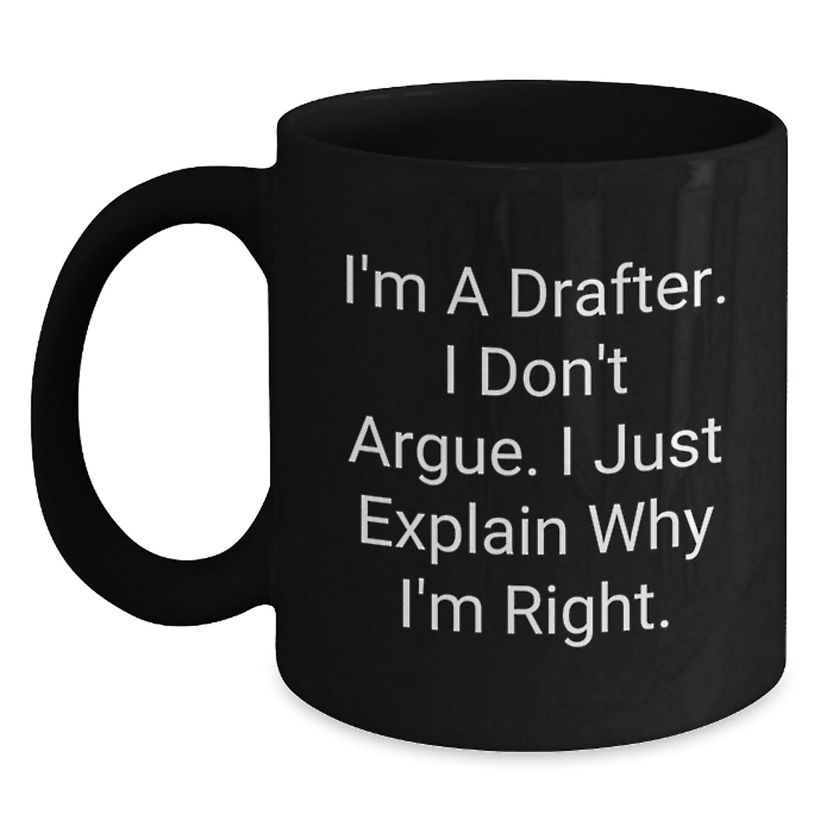 Funny Drafter Gifts for Him, Unique Black Coffee Mug, 'I'm a Drafter, I Don't Argue, I Just Explain Why I'm Right', Valentine's Unique Gifts from Friends to Coworkers - Main