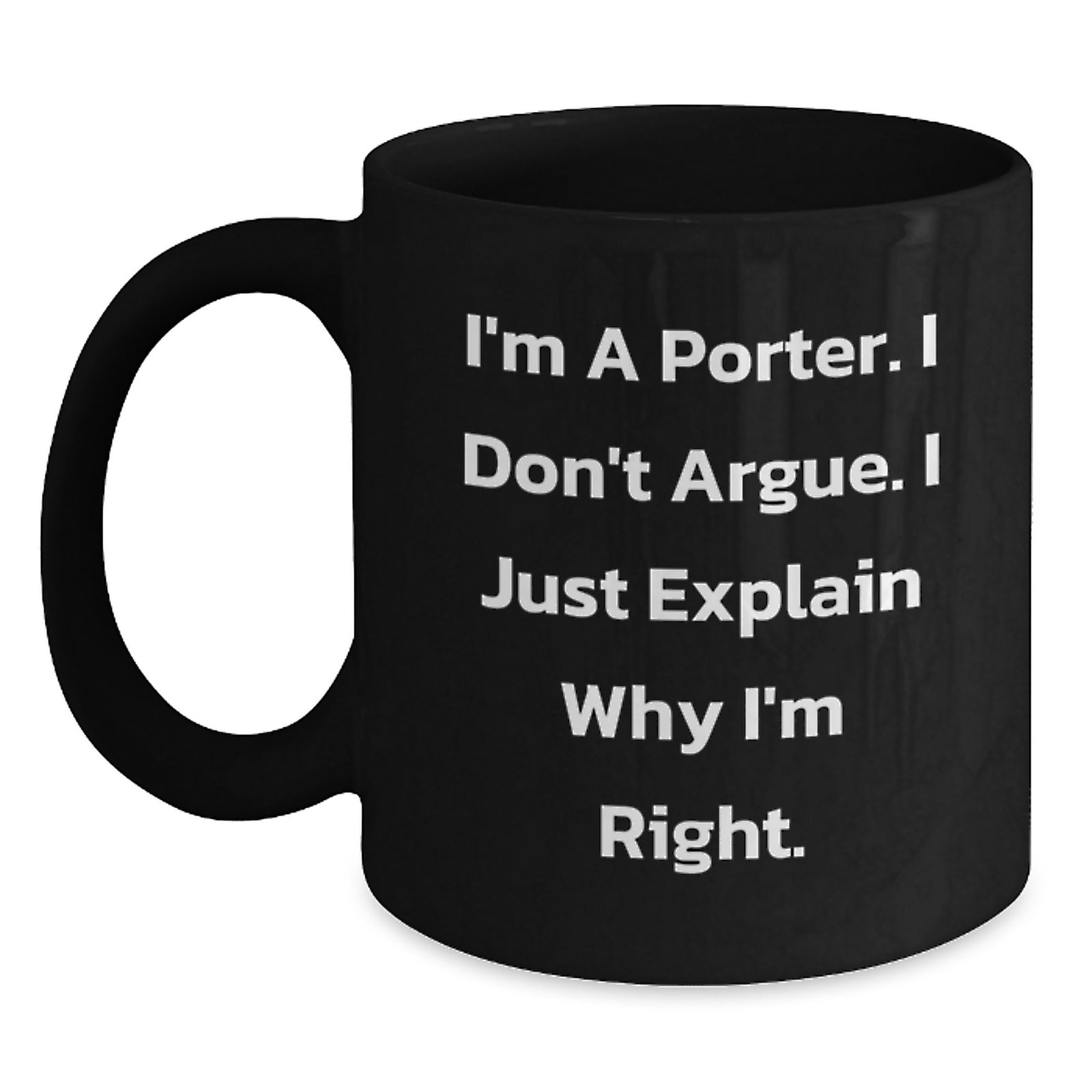 Funny Porter Gifts for Men, I'm A Porter. I Don't Argue. I Just Explain Why I'm Right. Black Coffee Mug, Black Valentine's Unique Gifts from Husband to Porter - Main