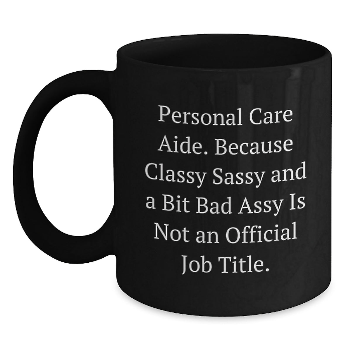Funny Personal Care Aide Gifts for Graduation - Black Coffee Mug - Gifts from Friends to Personal Care Aide - Personal Care Aide Humor Quote - Main