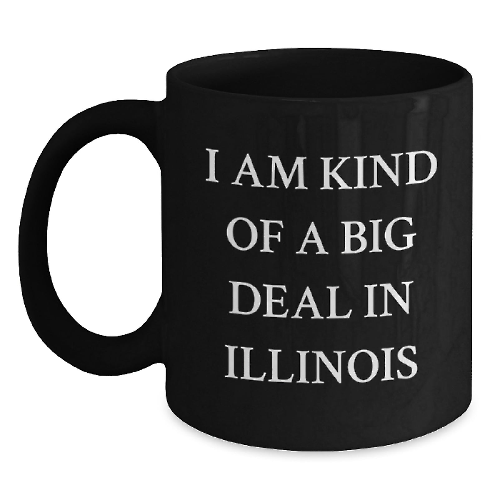 Funny Illinois Quotes Gifts from Friends, Black Coffee Mug for Birthday, I Am Kind Of A Prime Selection In Illinois - Main