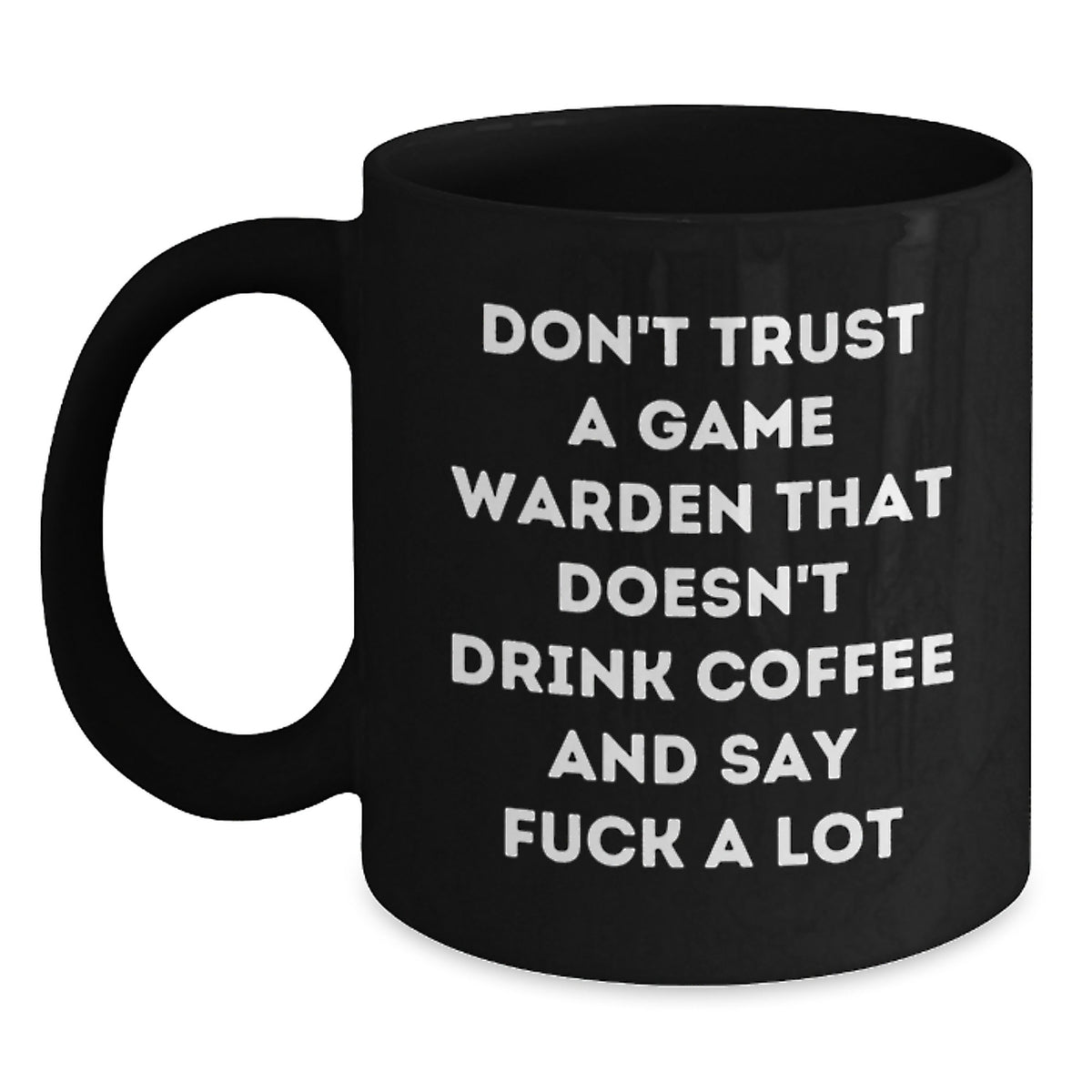 Funny Game Warden Gifts for Men - Black Coffee Mug, Gifts from Friends to Game Wardens on Graduation Day, 'Don't Trust A Game Warden That Doesn't Drink Coffee And Say F--k A Lot' - Main
