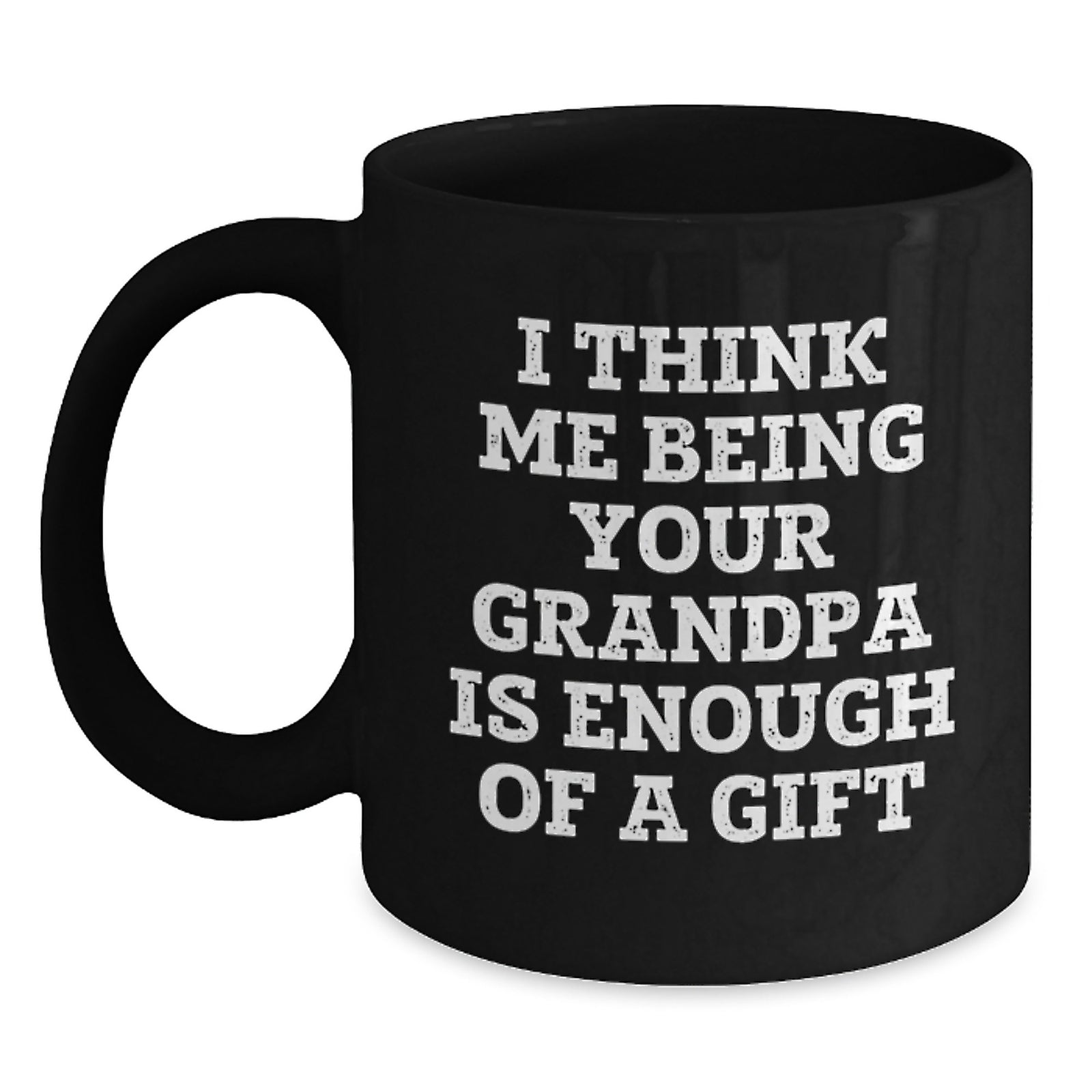 Funny Grandpa Gifts from Men to Grandpa, Black Coffee Mug for Graduation, 'I Think Me Being Your Grandpa Is Enough Of A Gift' - Main