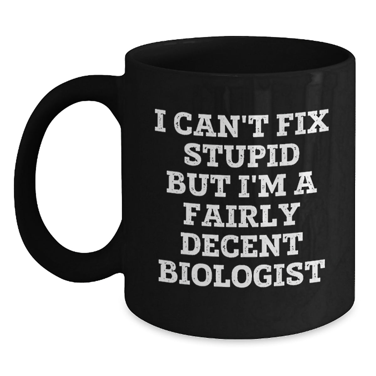 Funny Biologist Gifts for Men, Women, or Friends - Valentine's Unique Black Coffee Mug with I Can't Fix Stupid But I'm A Fairly Decent Biologist Quote - Main