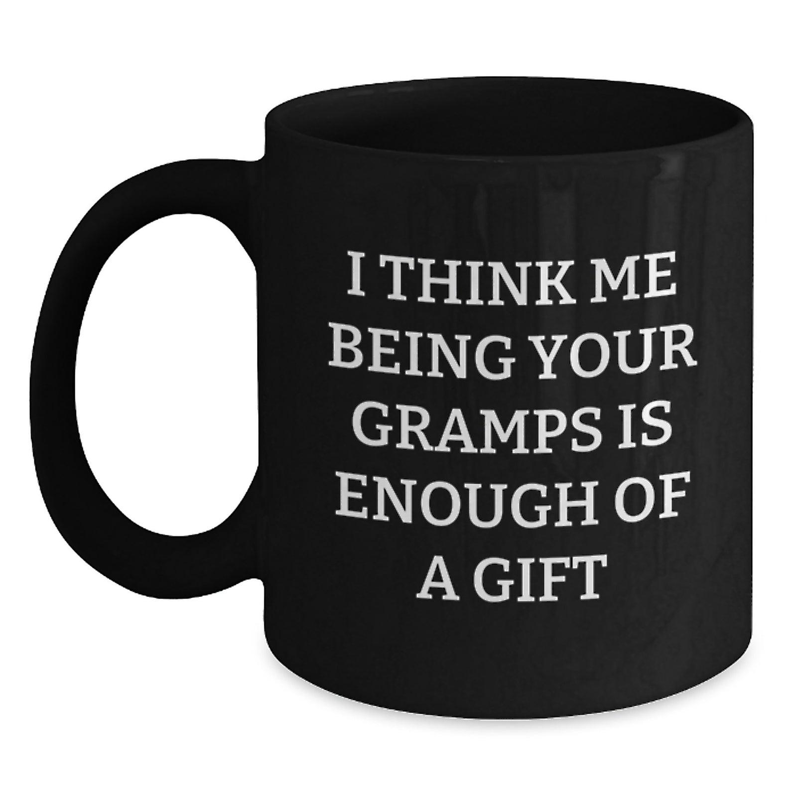 Funny Gramps Gift, Gifts from Men to Gramps, Black Coffee Mug, I Think Me Being Your Gramps Is Enough Of A Gift, Birthday Unique Gifts for Gramps - Main