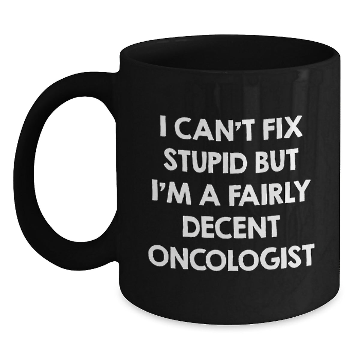 Funny Oncologist Gifts for Men - Oncologist Black Coffee Mug, 'I Can't Fix Stupid But I'm A Fairly Decent Oncologist' - Birthday Unique Gifts from Family to Oncologist - Main