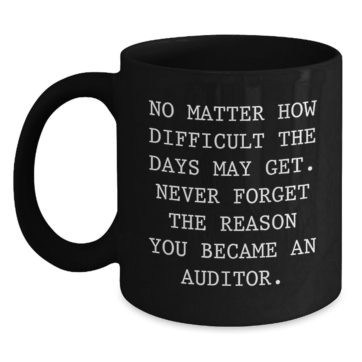 Auditor Inspirational Black Coffee Mug Gifts from Friends and Family, Perfect for Valentine's, No Matter How Difficult The Days May Get. - Main