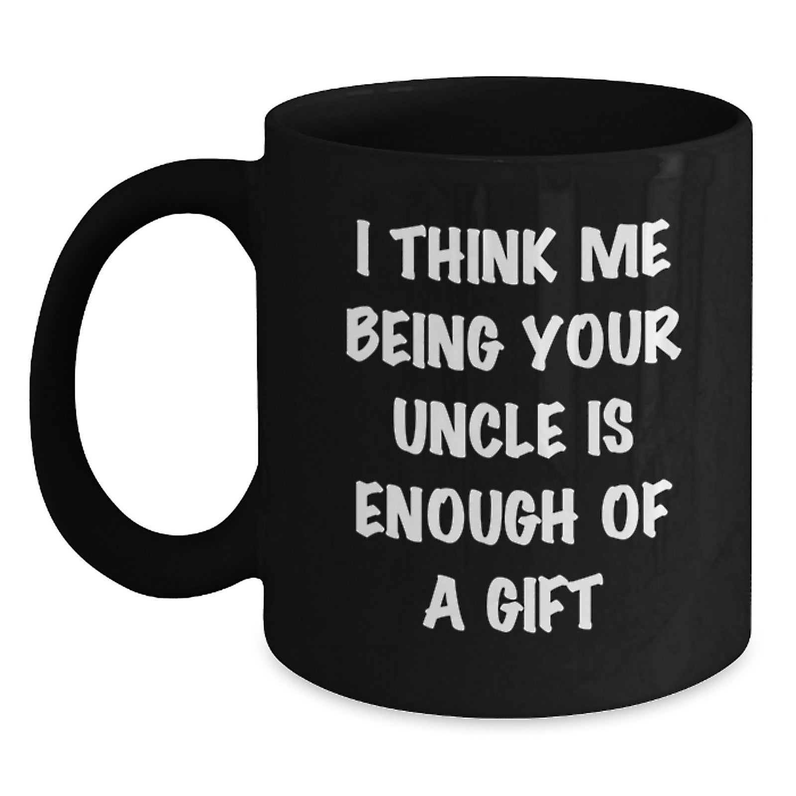Funny Uncle Gifts from Men for Graduation Unique Uncle Black Coffee Mugs, 'I Think Me Being Your Uncle Is Enough Of A Gift',
   - Main