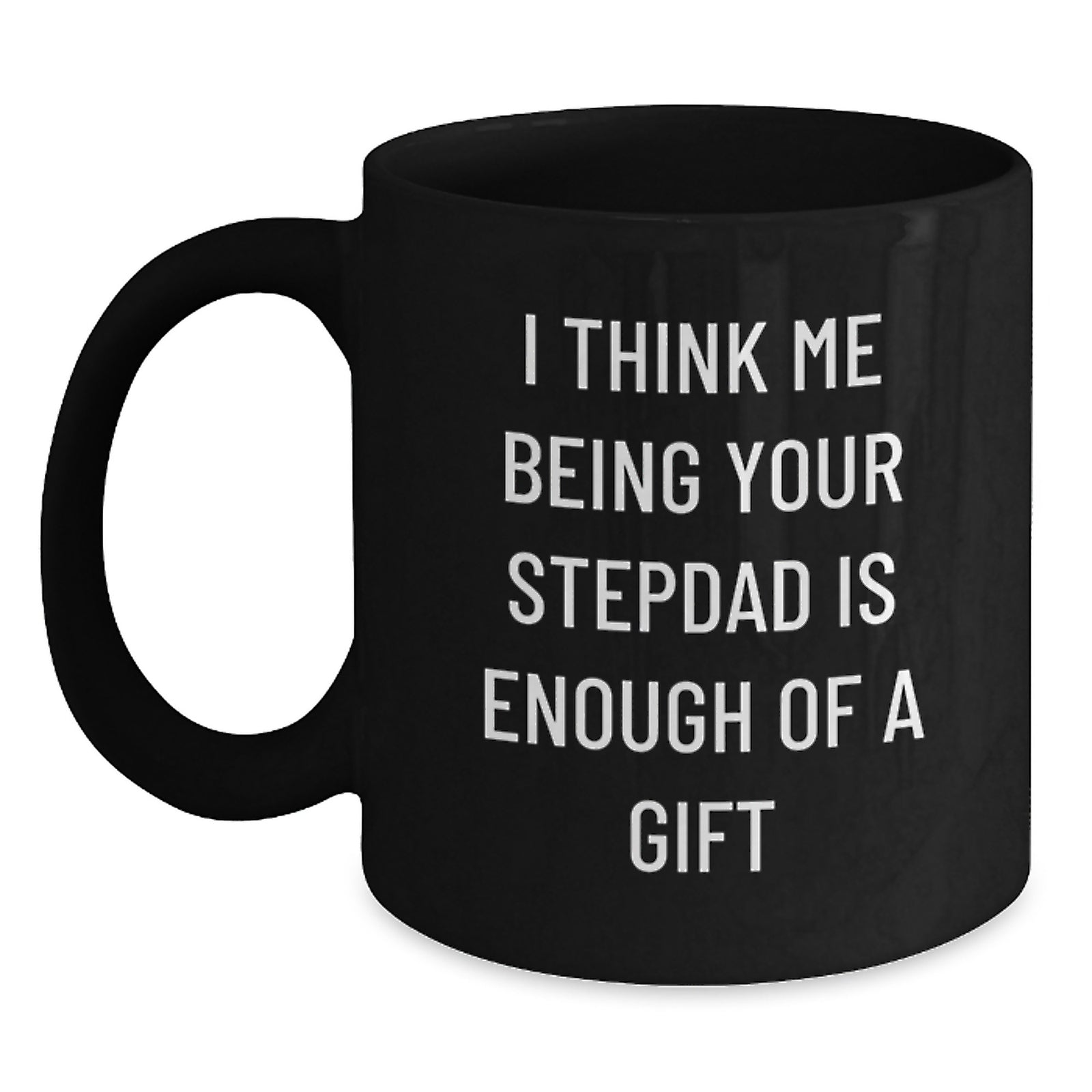Funny Stepdad Gifts from Men to Stepdad - Black Coffee Mug, 11oz or 15oz, Graduation Unique Gifts, 'I Think Me Being Your Stepdad Is Enough Of A Gift' - Main