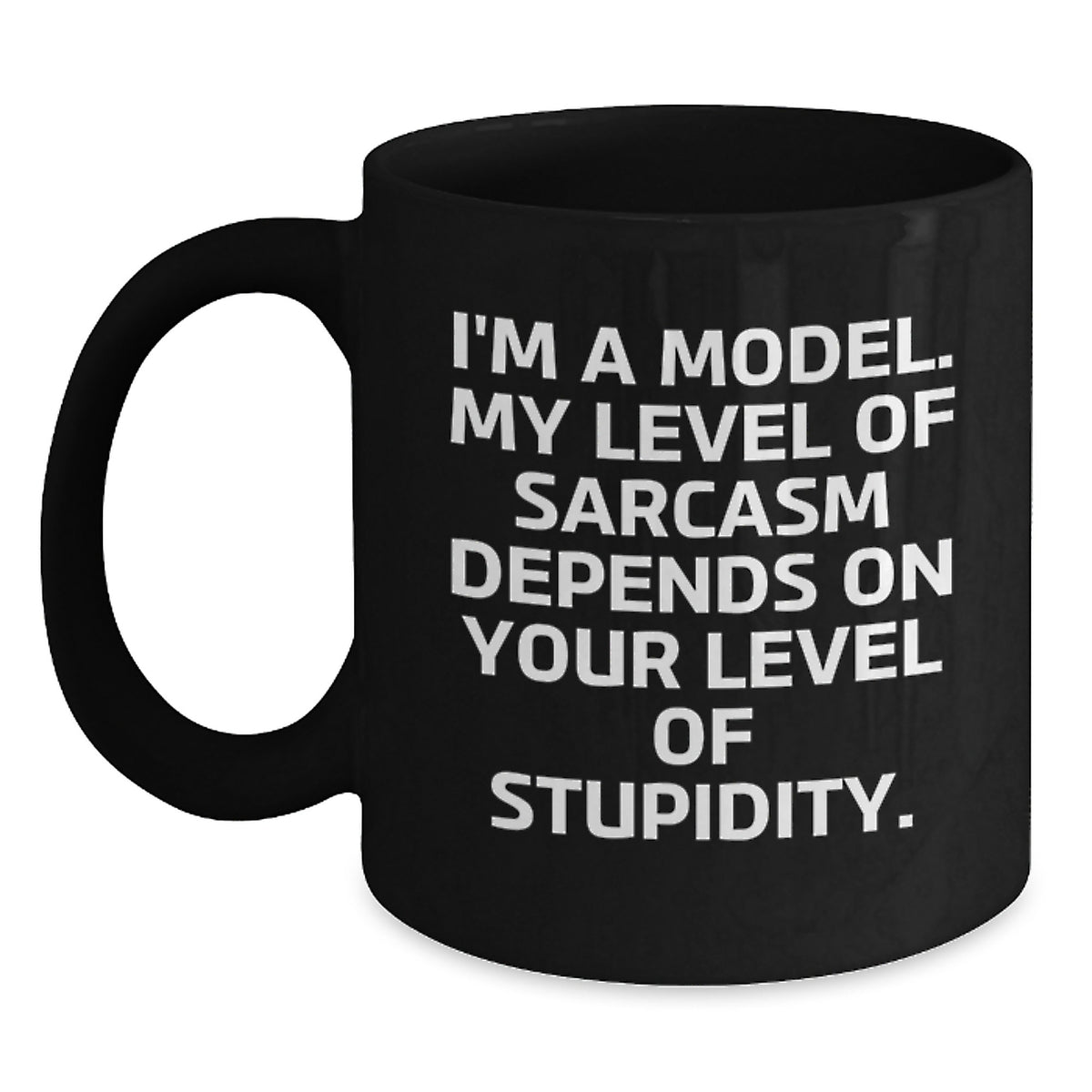 Funny Model Gifts for Friends and Family, Black Coffee Mug, I'm A Model My Level Of Sarcasm Depends On Your Level Of Stupidity, Valentine's Unique Gifts - Main