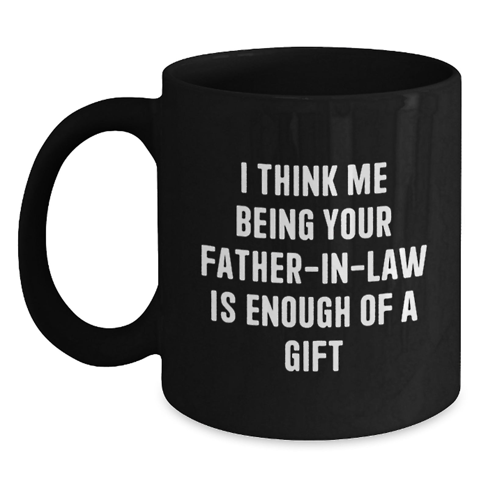 Funny Father-in-law Gifts from Family - I Think Me Being Your Father-in-law Is Enough Of A Gift Graduation Unique Gifts for Dad - Main
