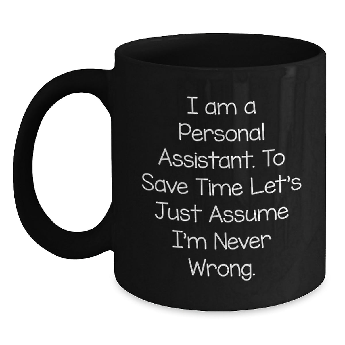Funny Personal Assistant Gifts for Men, Women, Friends, Coworkers, Family - 'I Am A Personal Assistant. To Save Time Let's Just Assume I'm Never Wrong.' Black Coffee Mug - Main