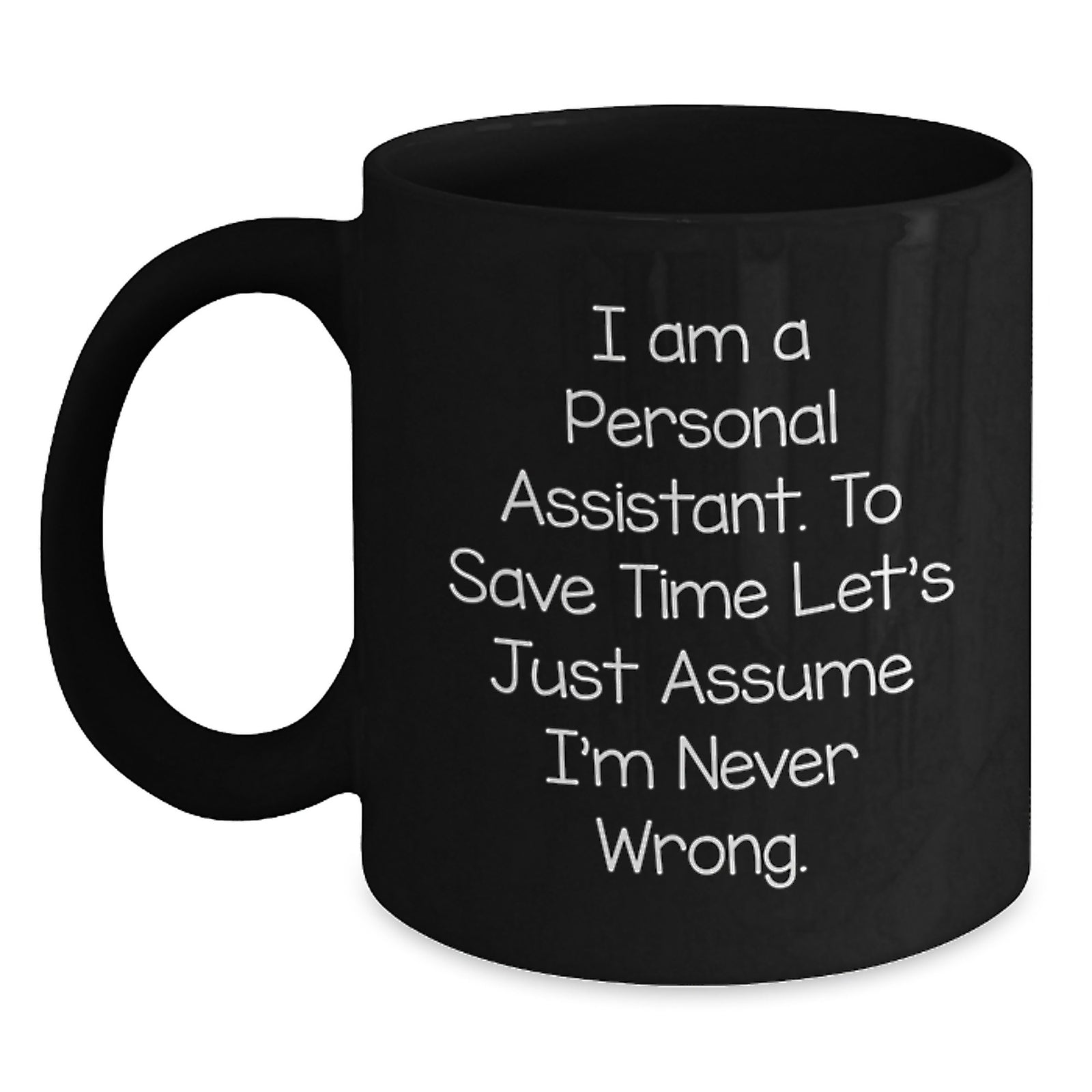 Funny Personal Assistant Gifts for Men, Women, Friends, Coworkers, Family - 'I Am A Personal Assistant. To Save Time Let's Just Assume I'm Never Wrong.' Black Coffee Mug - Main