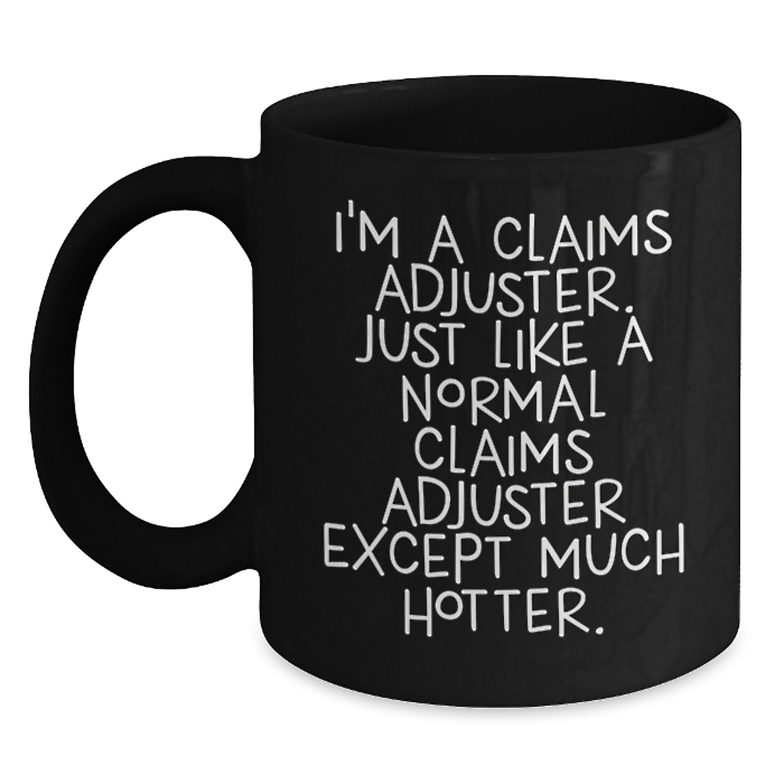 Funny Claims Adjuster Gifts for Men, Black Coffee Mug, 'I'm A Claims Adjuster. Just Like A Normal Claims Adjuster Except Much Hotter.' Unique Birthday Unique Gift from Friends - Main