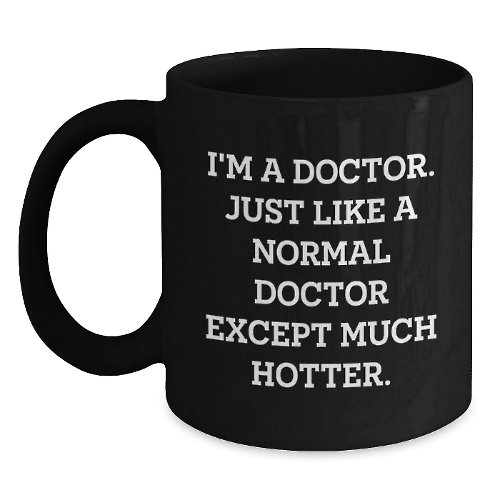 Funny Doctor Gifts from Men for Father's Day Unique Black Coffee Mugs - 'I'm A Doctor. Just Like A Normal Doctor Except Much Hotter.' - Main