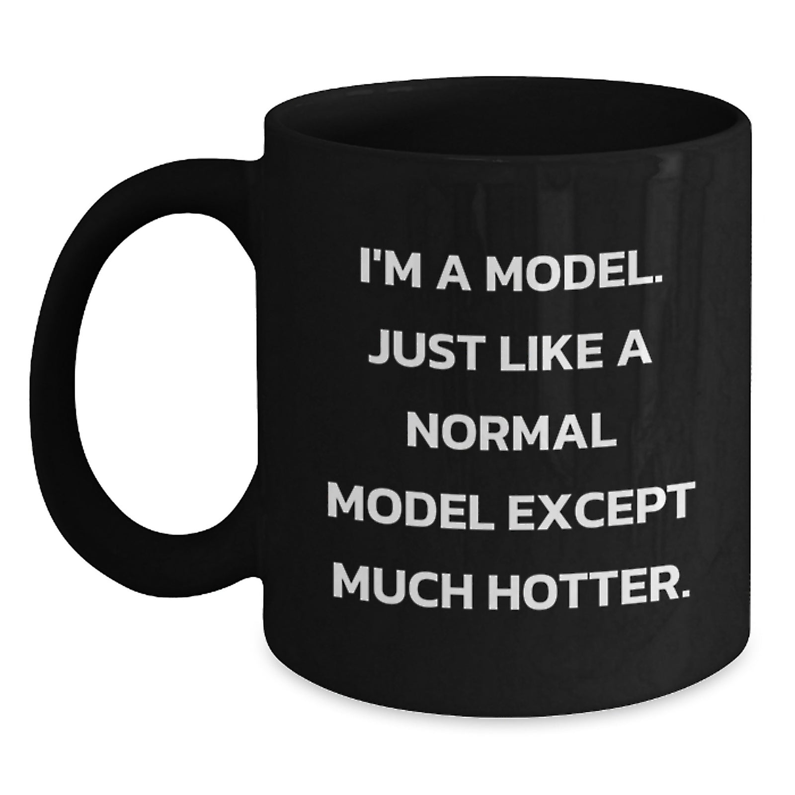 Funny Model Gifts - I'm A Model. Just Like A Normal Model Except Much Hotter. - Christmas Unique Black Coffee Mug for Model Friends and Family - Main