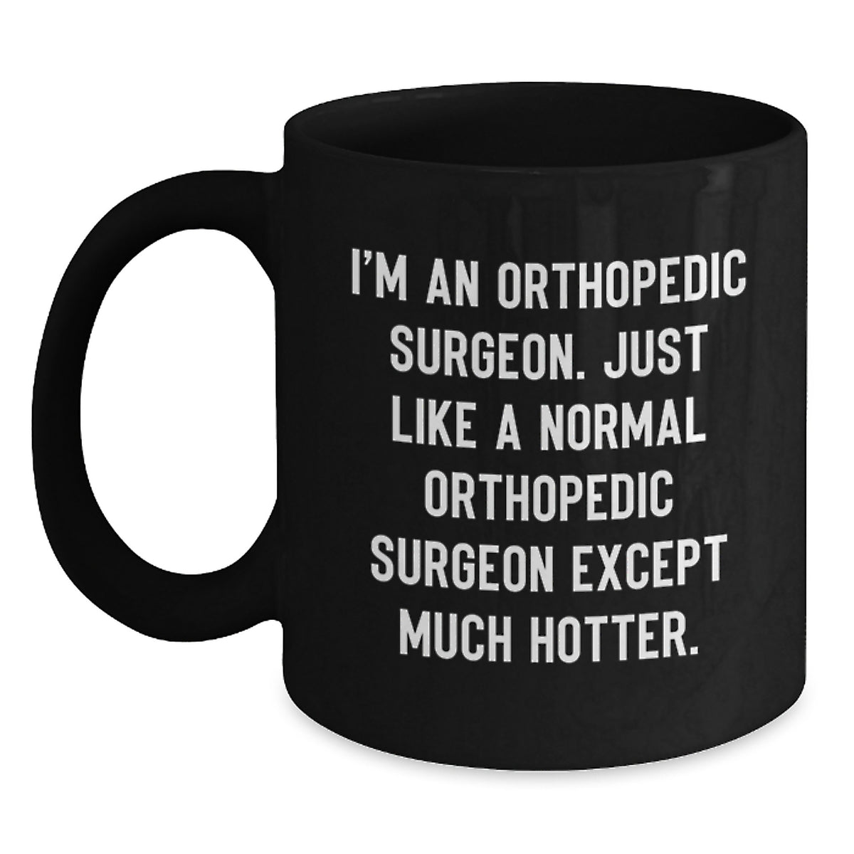 Funny Gifts for Orthopedic Surgeon Men - 'I'm An Orthopedic Surgeon. Just Like A Normal Orthopedic Surgeon Except Much Hotter.' Black Coffee Mug, Best Orthopedic Surgeon Graduation Unique Gifts - Main