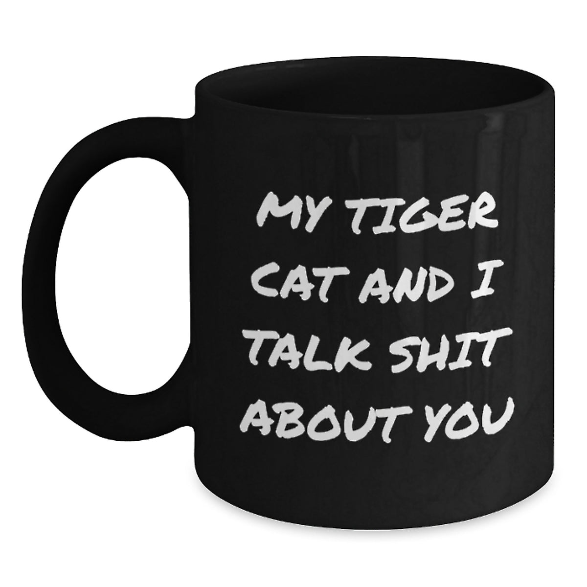 Funny Tiger Cat Quotes Gifts from Men to Women Friends Family on Mother's Day Unique Black Coffee Mug, My Tiger Cat And I Talk Shit About You, Tiger Cat Lover Gift - Main
