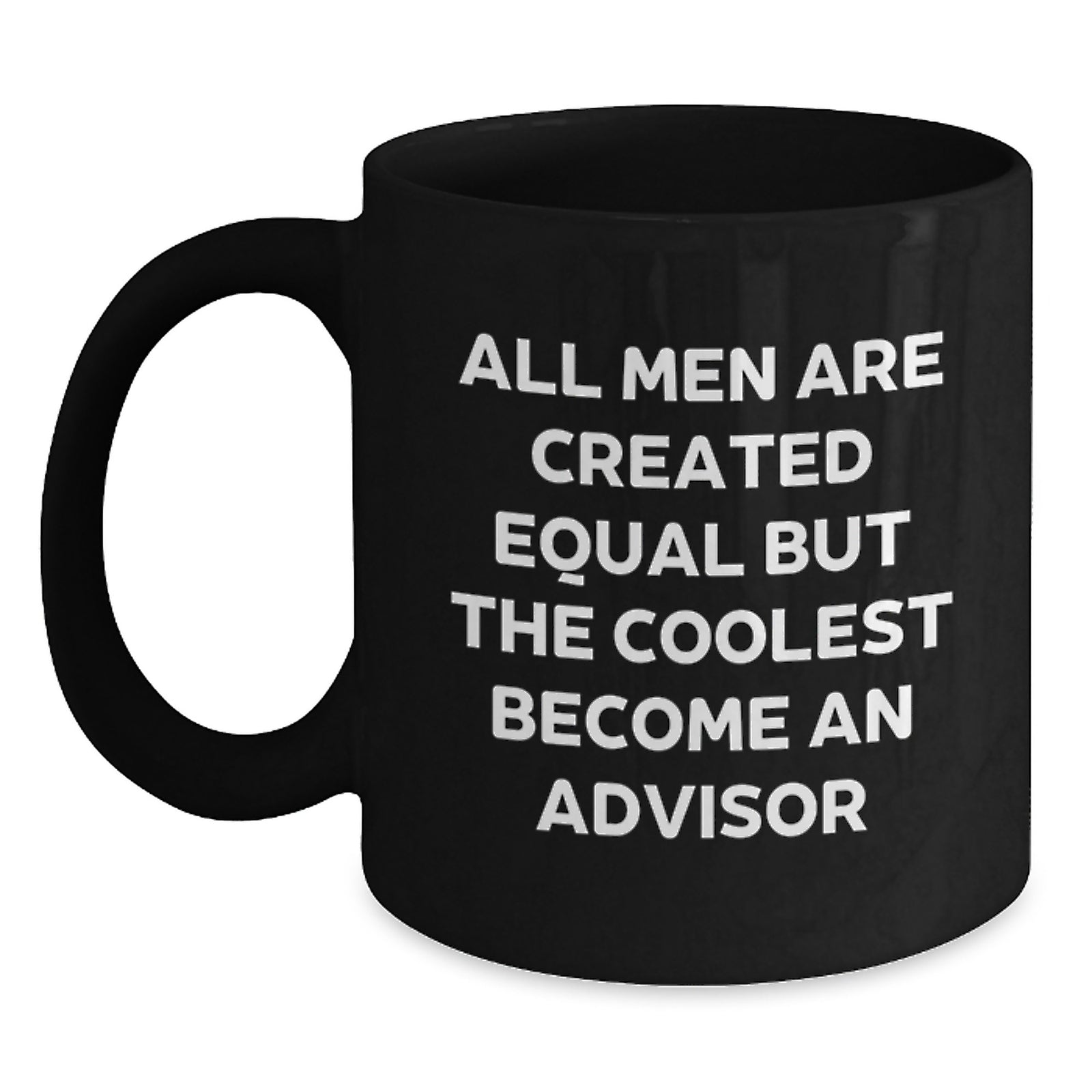Funny Advisor Gifts from Friends for Graduation, Black Coffee Mug 'All Men Are Created Equal But The Coolest Become An Advisor' - Main