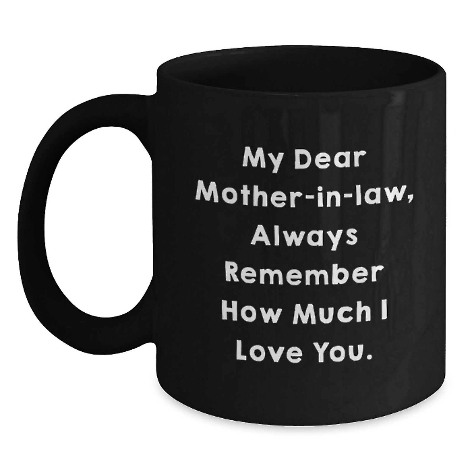 Funny Mom-in-law Quotes Gifts from Family Christmas Unique Black Coffee Mugs, Always Remember How Much I Love You. - Main