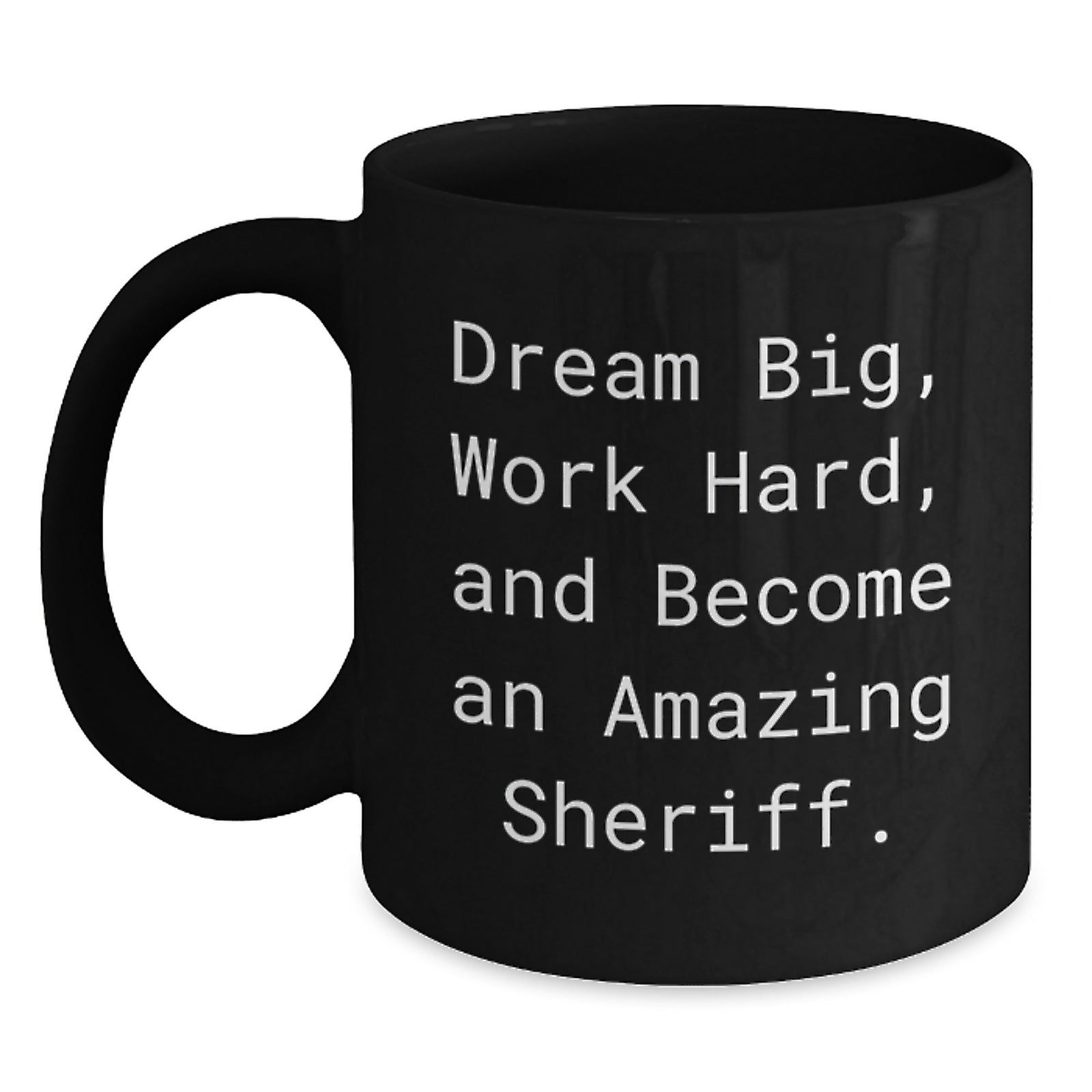Funny Sheriff Gifts from Men for Men and Women Christmas Unique Mugs - 'Dream Big, Work Hard, And Become An Amazing Sheriff.' - Main