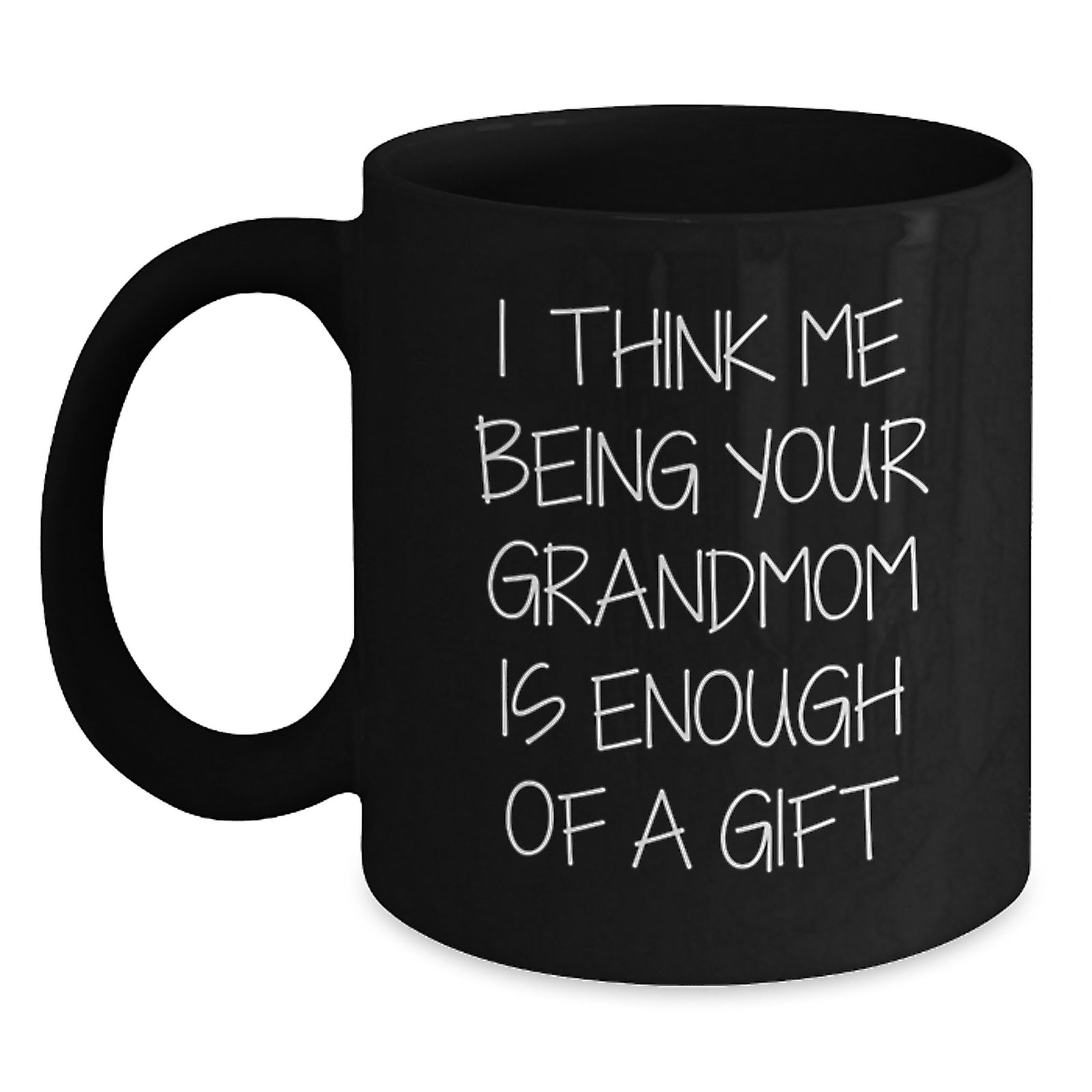 Funny Grandmom Gifts from Friends - I Think Me Being Your Grandmom Is Enough Of A Gift Quote Black Coffee Mug for Birthday - Main