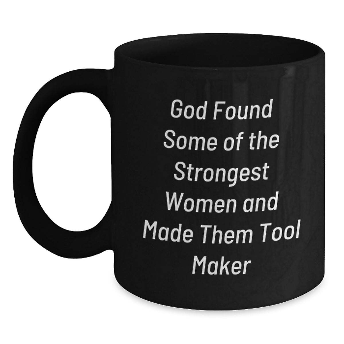 Funny Inspirational Tool Maker Gifts from Men to Women Black Coffee Mugs for Graduation - 'God Found Some Of The Strongest Women And Made Them Tool Maker' - Main