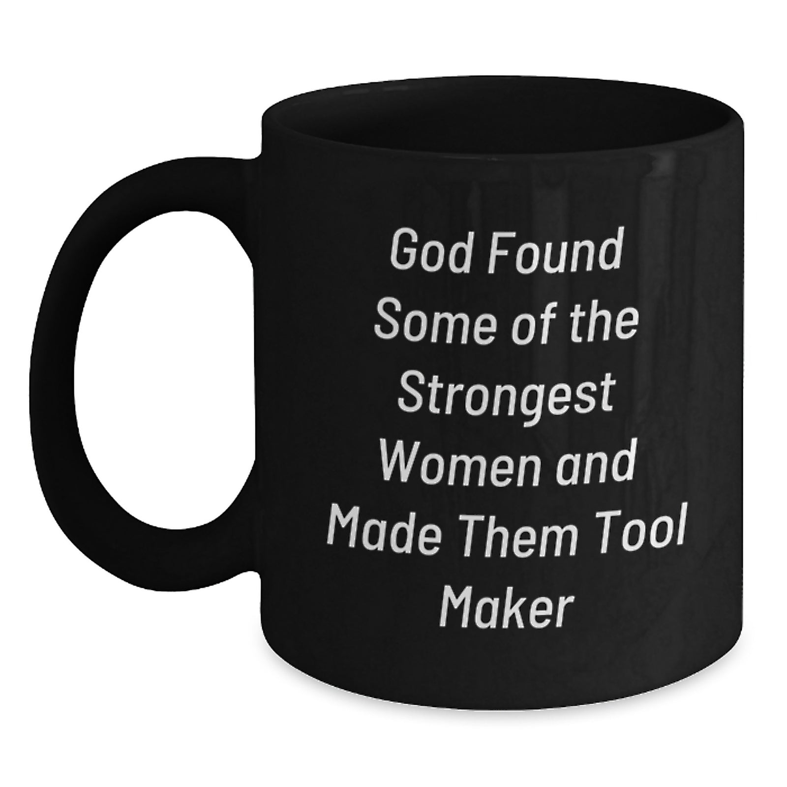 Funny Inspirational Tool Maker Gifts from Men to Women Black Coffee Mugs for Graduation - 'God Found Some Of The Strongest Women And Made Them Tool Maker' - Main