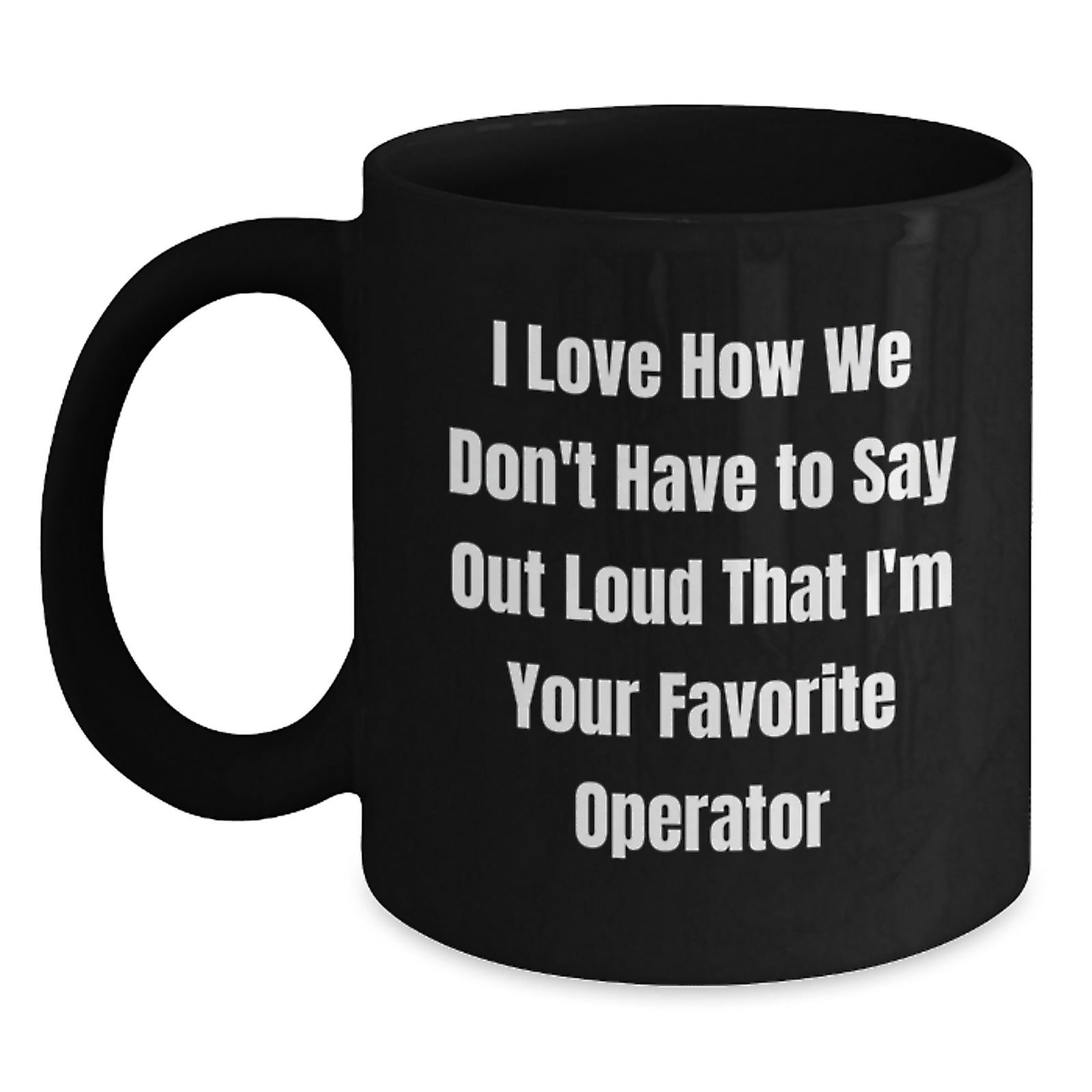 Funny Operator Gifts from Men to Friends, Operator Black Coffee Mug, I Love How We Don't Have To Say Out Loud That I'm Your Favorite Operator Christmas Unique Gifts - Main