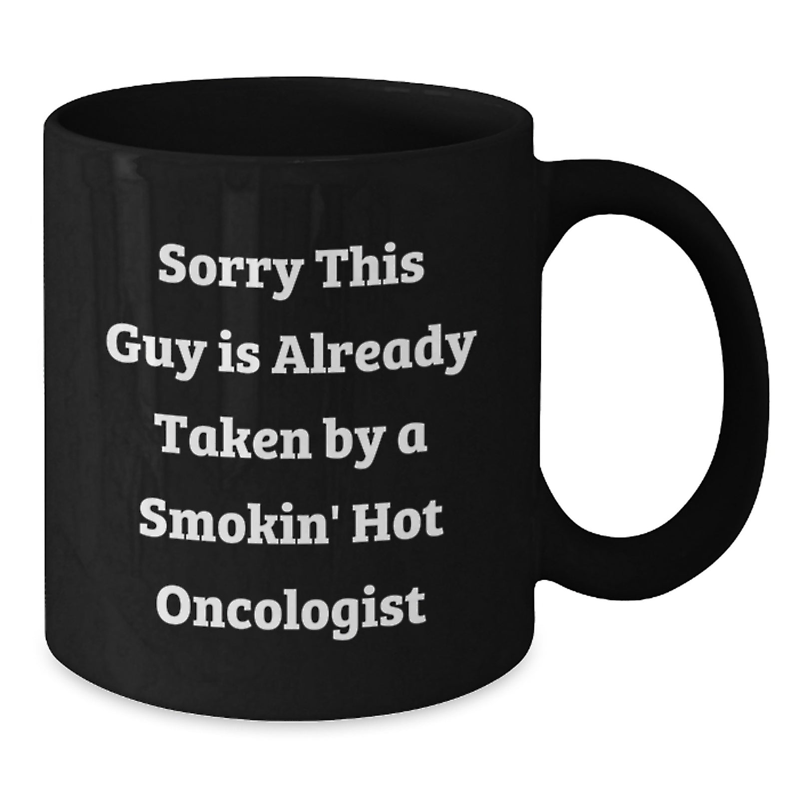 Funny Oncologist Gifts for Graduation - Sorry This Guy Is Already Taken By A Smokin' Hot Oncologist Black Coffee Mug from Friends and Family - Additional