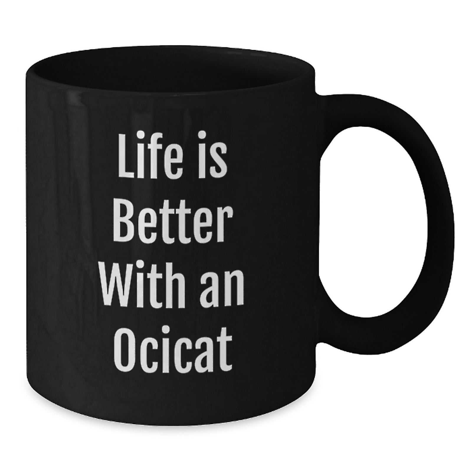 Life is Better with an Ocicat Funny Black Coffee Mug Gifts for Ocicat Lovers from Friends on Birthday Unique - Additional
