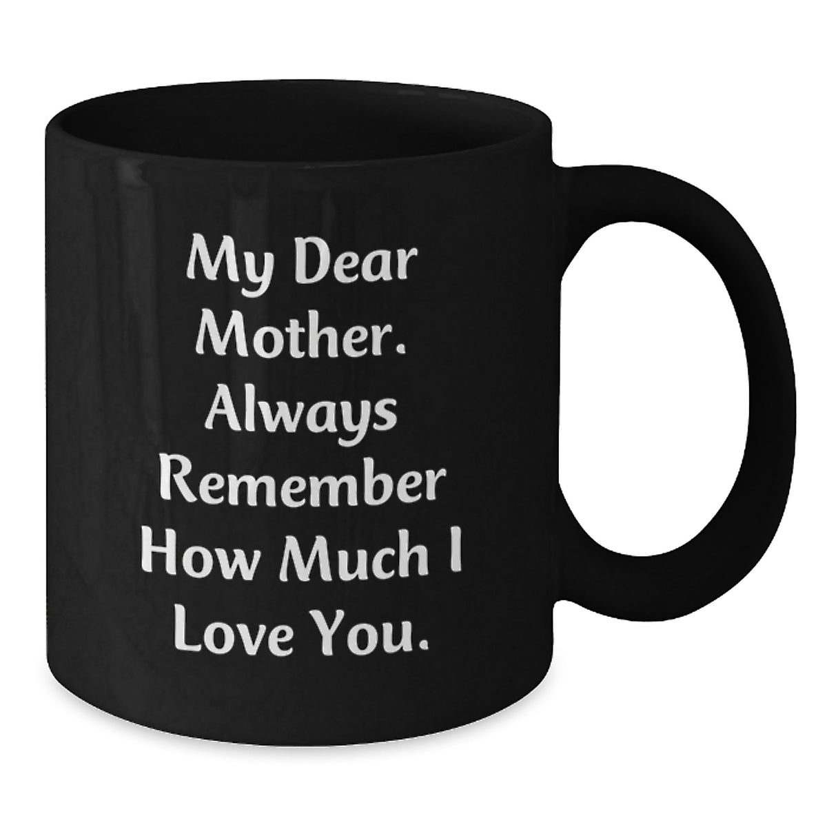 Graduation Unique Gifts for Mother, Cute Black Coffee Mug with My Dear Mother. Always Remember How Much I Love You. - Additional