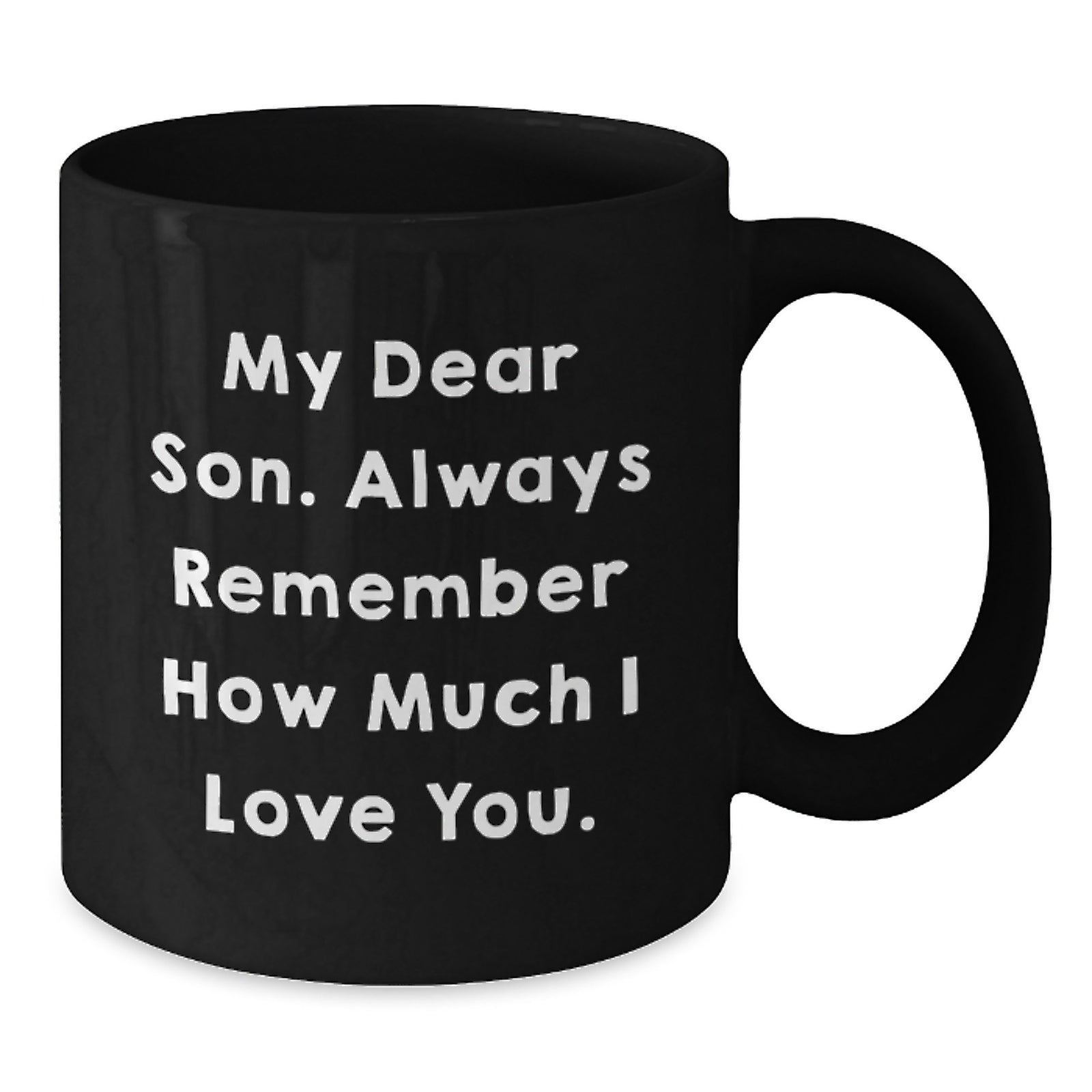 Funny Son Gifts for Men from Mom - Black Coffee Mug - My Dear Son. Always Remember How Much I Love You. - Additional