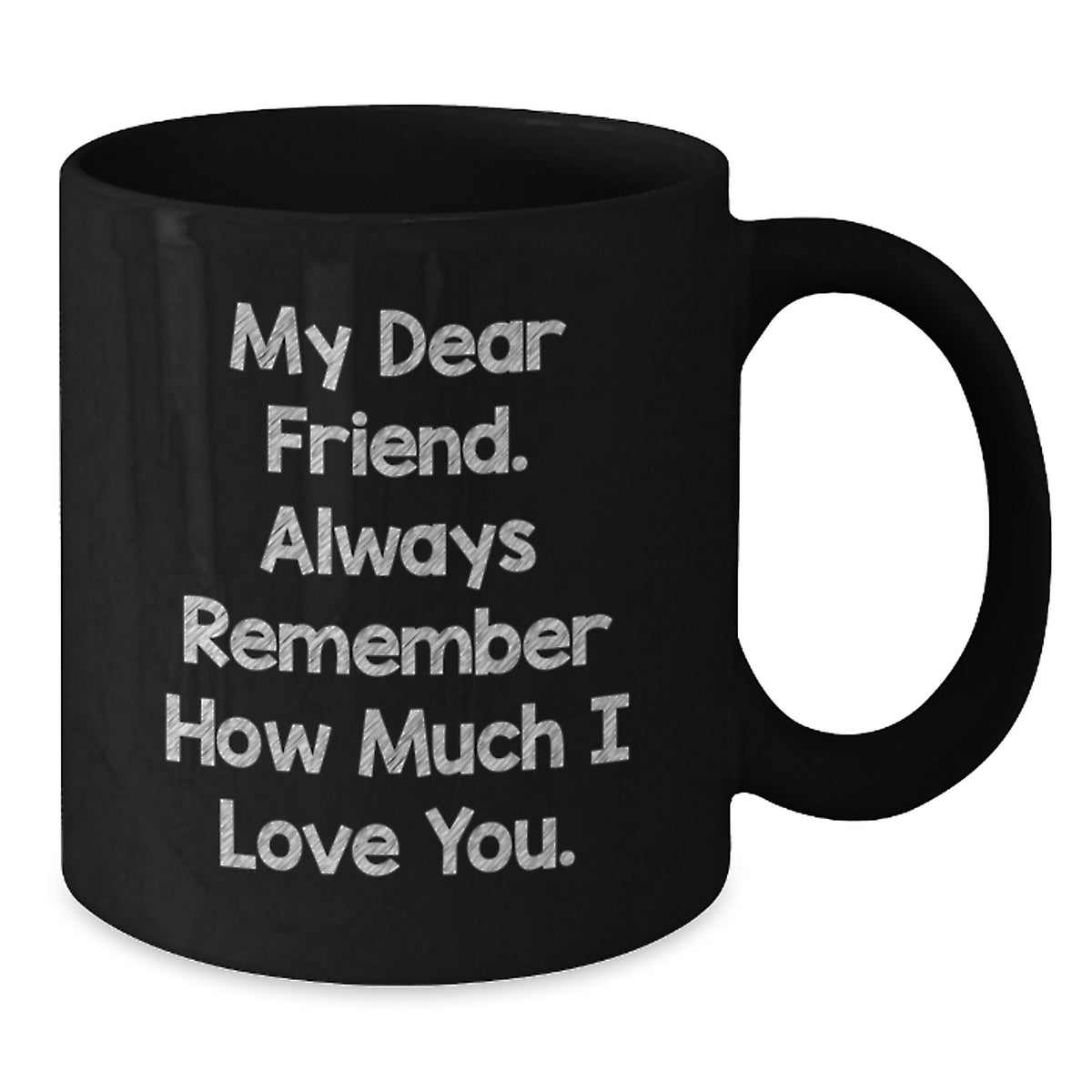 Funny Inspirational Gifts from Friends for Friend - My Dear Friend - Black Coffee Mug for Graduation Unique Gifts - Additional