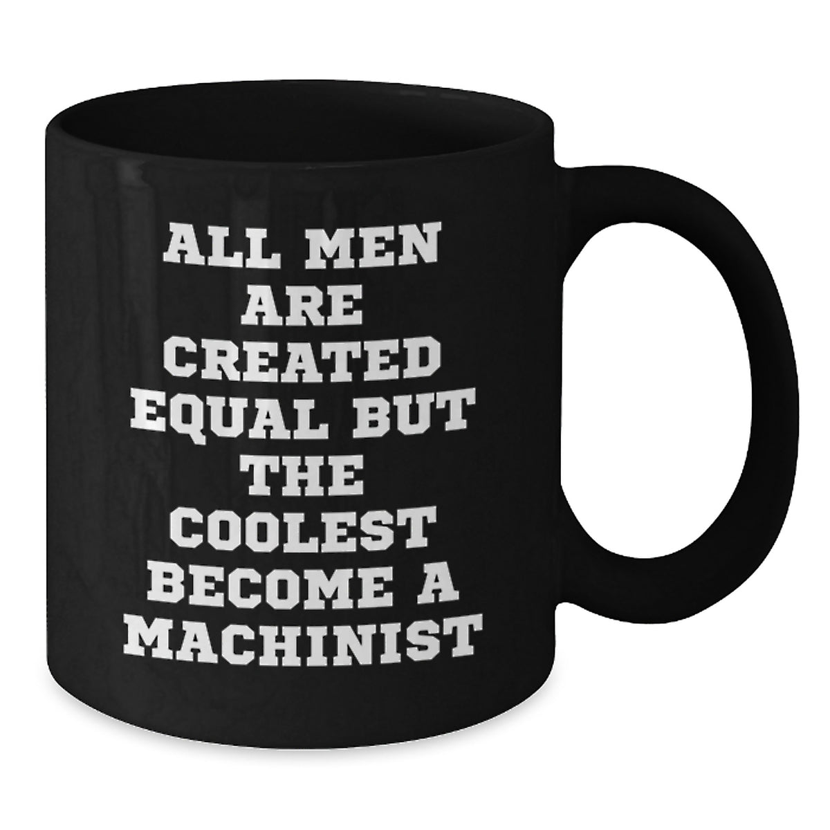 Funny Machinist Gifts for Him - 'All Men Are Created Equal But The Coolest Become A Machinist' Black Coffee Mug, Gifts from Friends to Coworkers, Graduation Unique Gifts - Additional