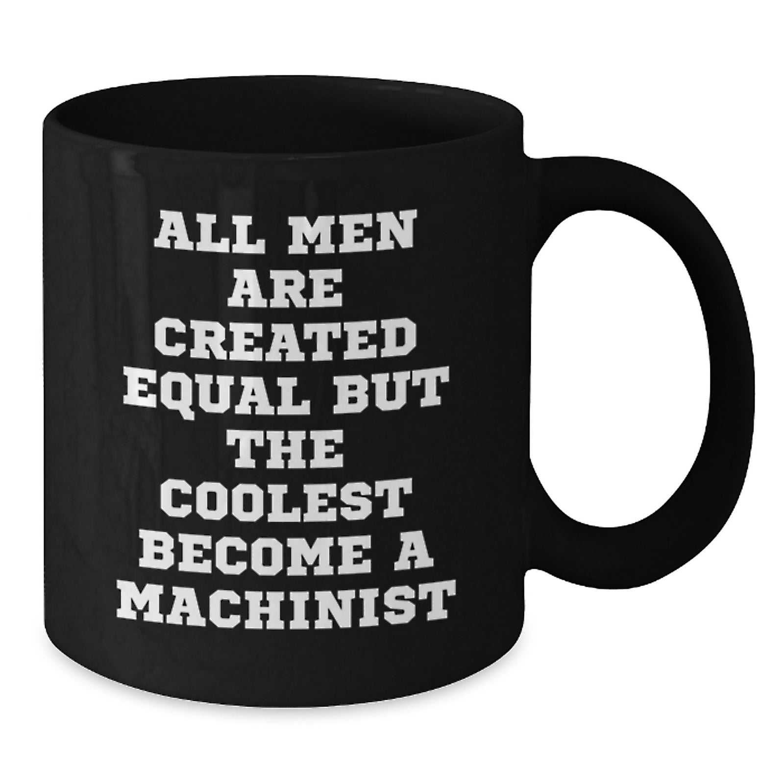 Funny Machinist Gifts for Him - 'All Men Are Created Equal But The Coolest Become A Machinist' Black Coffee Mug, Gifts from Friends to Coworkers, Graduation Unique Gifts - Additional