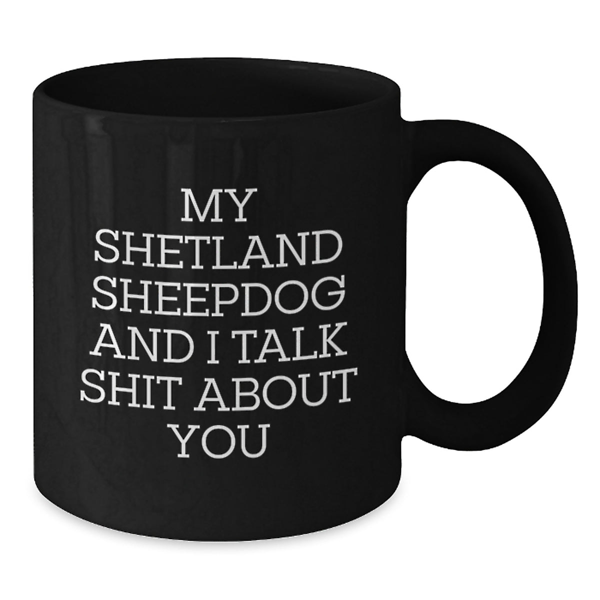 Funny Shetland Sheepdog Valentine's Gifts for Him or Her, Black Coffee Mug, Gifts from Friends or Family, 'My Shetland Sheepdog And I Talk Shit About You' - Additional