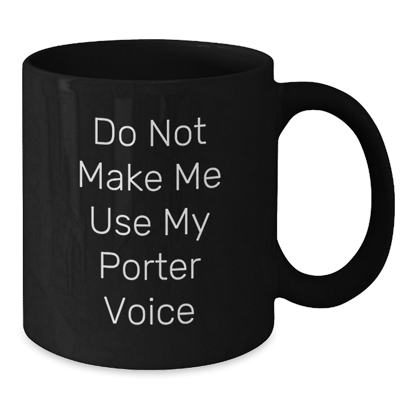 Witty Porter Gift Do Not Make Me Use My Porter Voice Coffee Mug - Additional