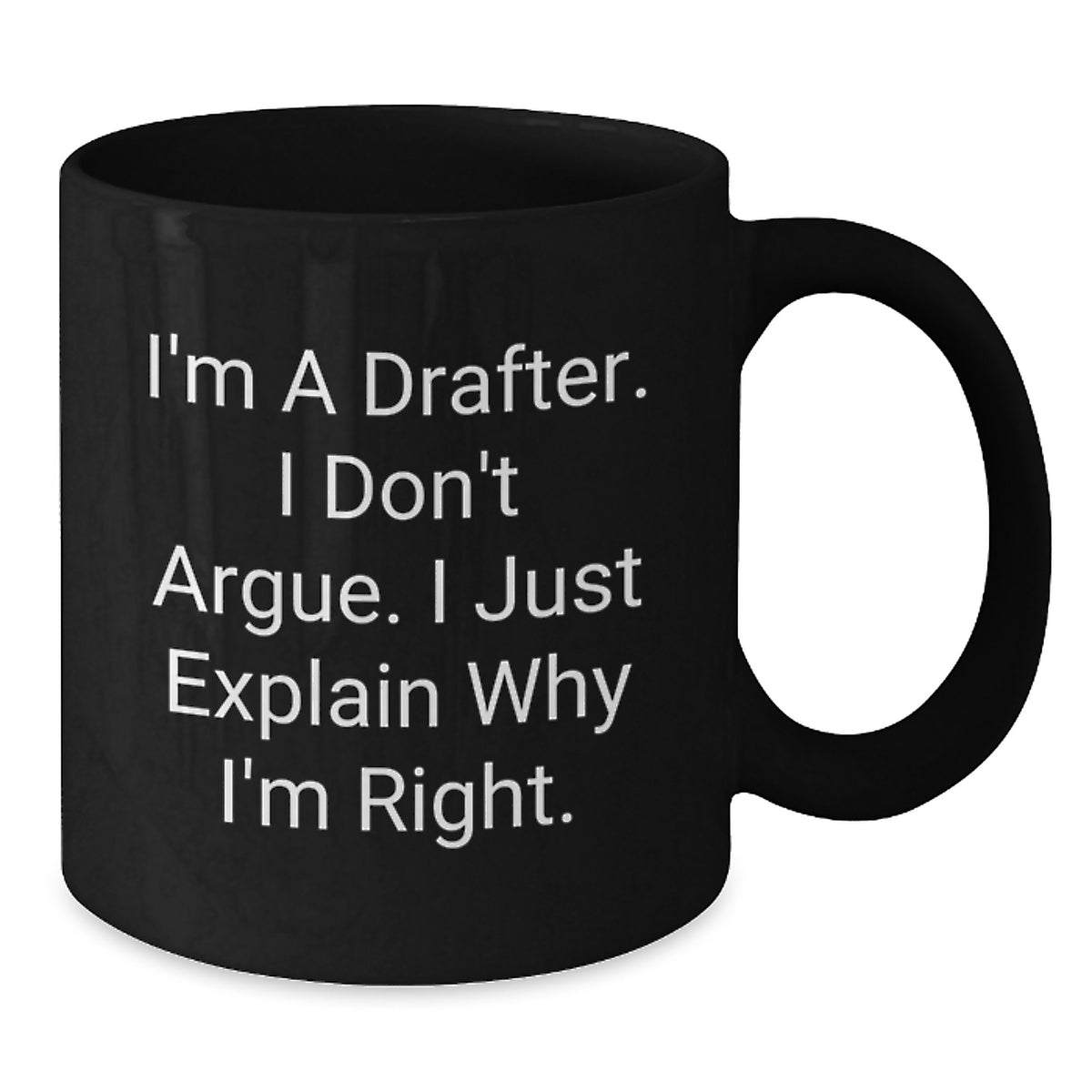 Funny Drafter Gifts for Him, Unique Black Coffee Mug, 'I'm a Drafter, I Don't Argue, I Just Explain Why I'm Right', Valentine's Unique Gifts from Friends to Coworkers - Additional