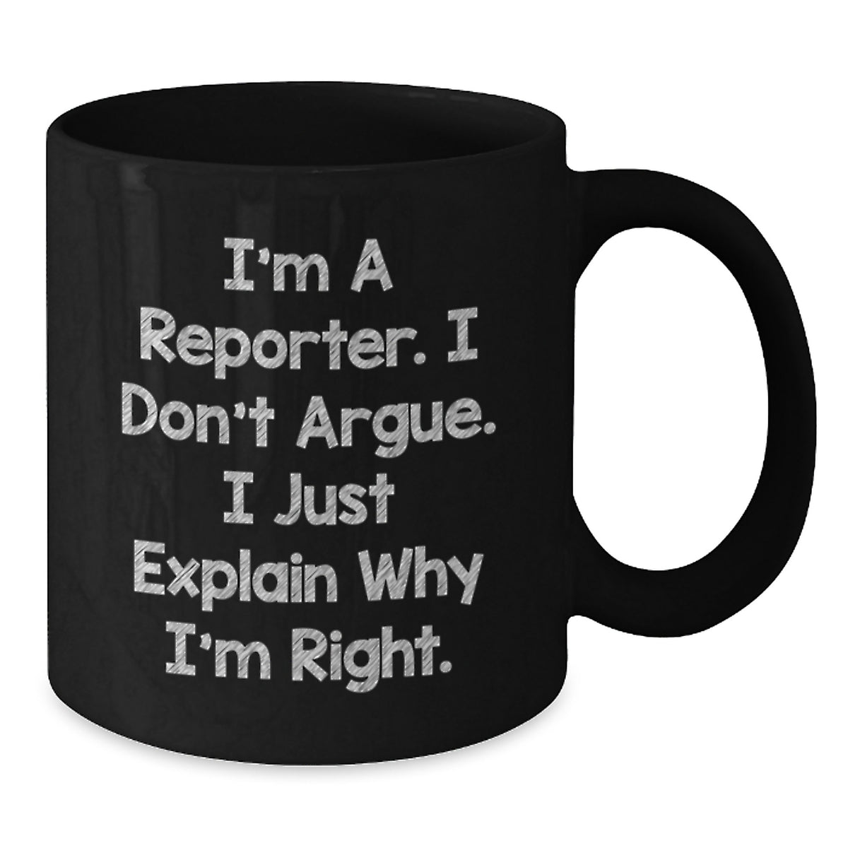 Funny Reporter Gifts for Men, Women, Friends, or Coworkers, I'm A Reporter. I Don't Argue. I Just Explain Why I'm Right. Black Coffee Mug for Valentine's - Additional