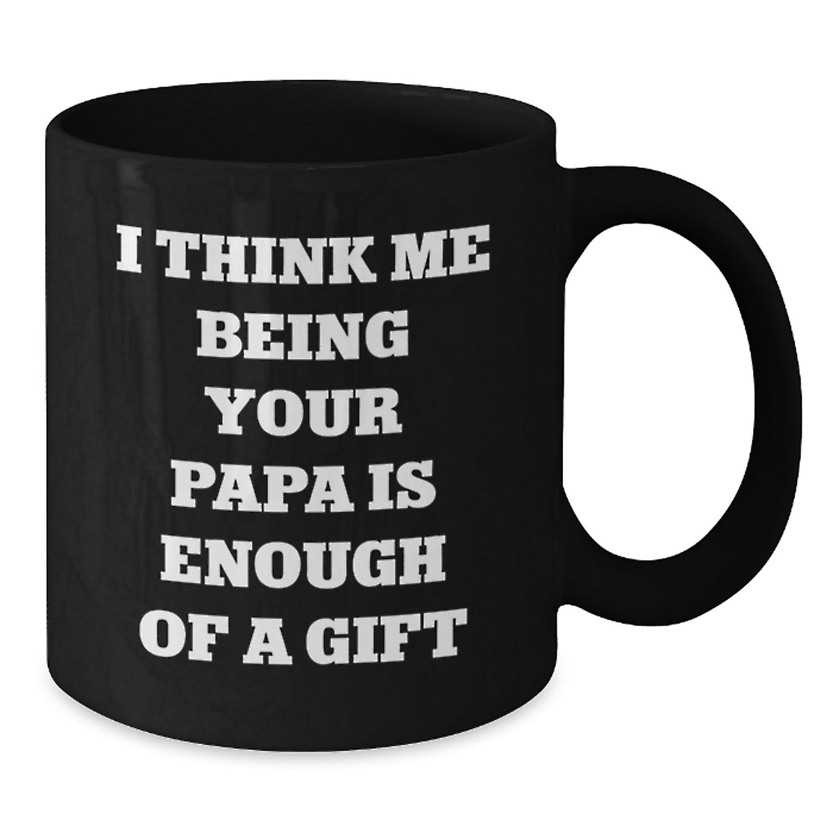 Funny Papa Quotes Black Coffee Mug, Gifts from Men to Papa, Unique Graduation Gifts for Papa, 'I Think Me Being Your Papa Is Enough Of A Gift' - Additional