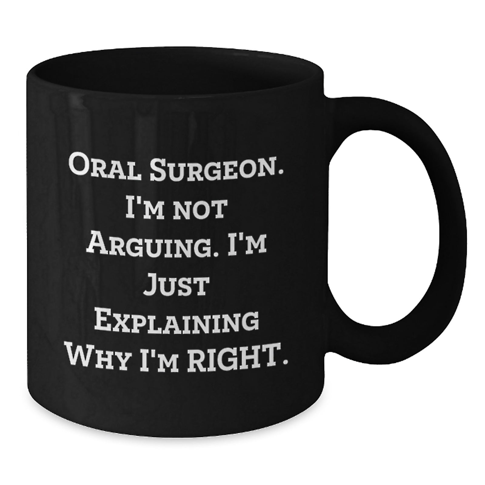 Funny Oral Surgeon Gifts for Men Women Friends Family - 'Oral Surgeon I'm Not Arguing. I'm Just Explaining Why I'm Right.' 11oz or 15oz Black Coffee Mug - Additional