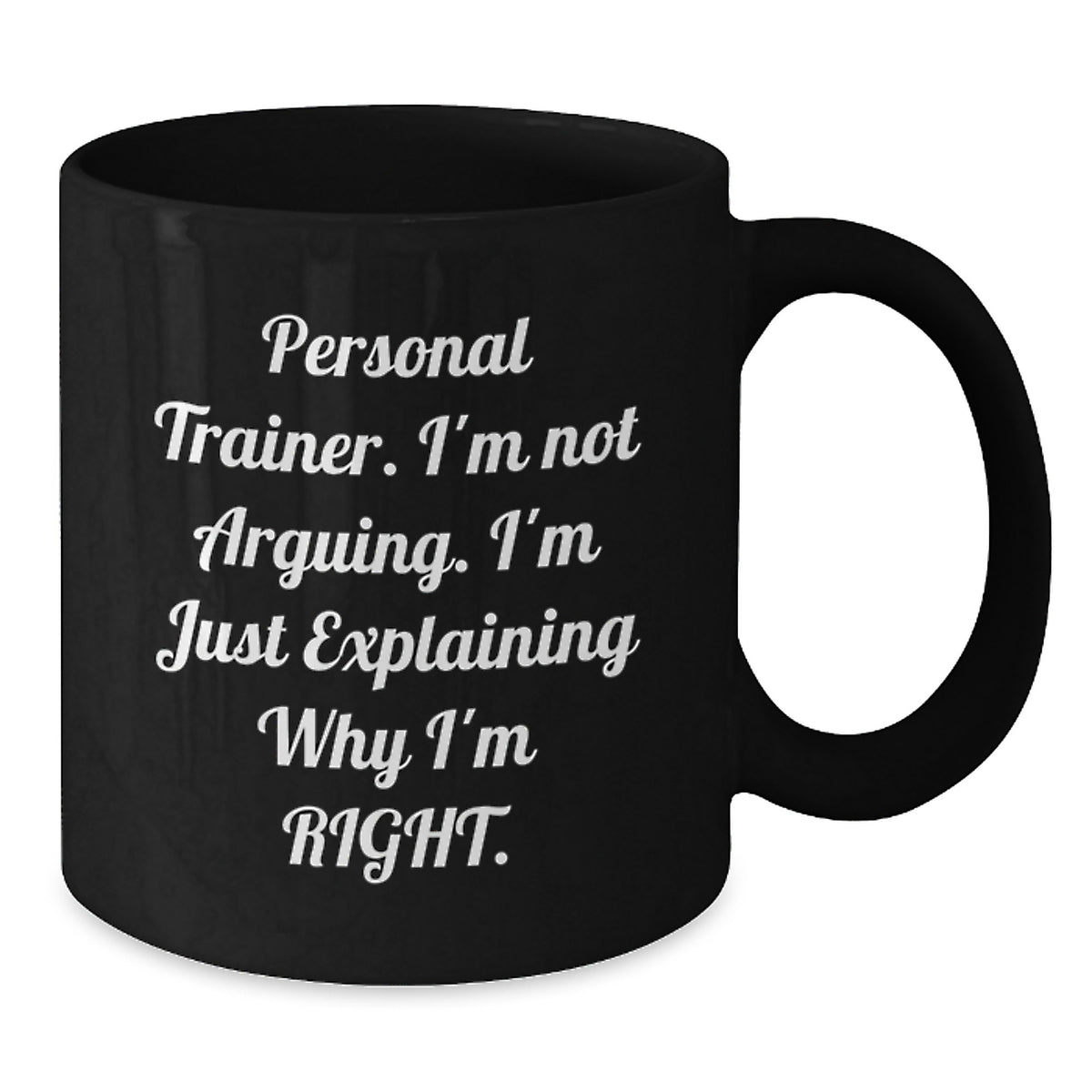 Funny Personal Trainer Gifts from Family, Unique Black Coffee Mug for Graduation, 'I'm Not Arguing, I'm Just Explaining Why I'm Right' Men's or Women's Friend or Coworker Personalized Mug - Additional