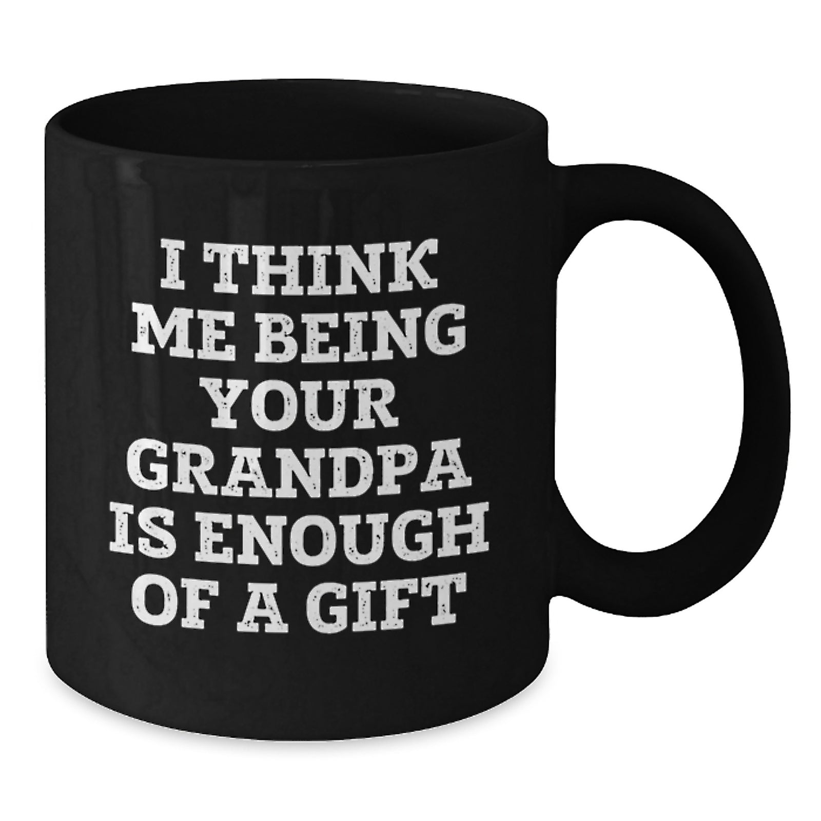 Funny Grandpa Gifts from Men to Grandpa, Black Coffee Mug for Graduation, 'I Think Me Being Your Grandpa Is Enough Of A Gift' - Additional