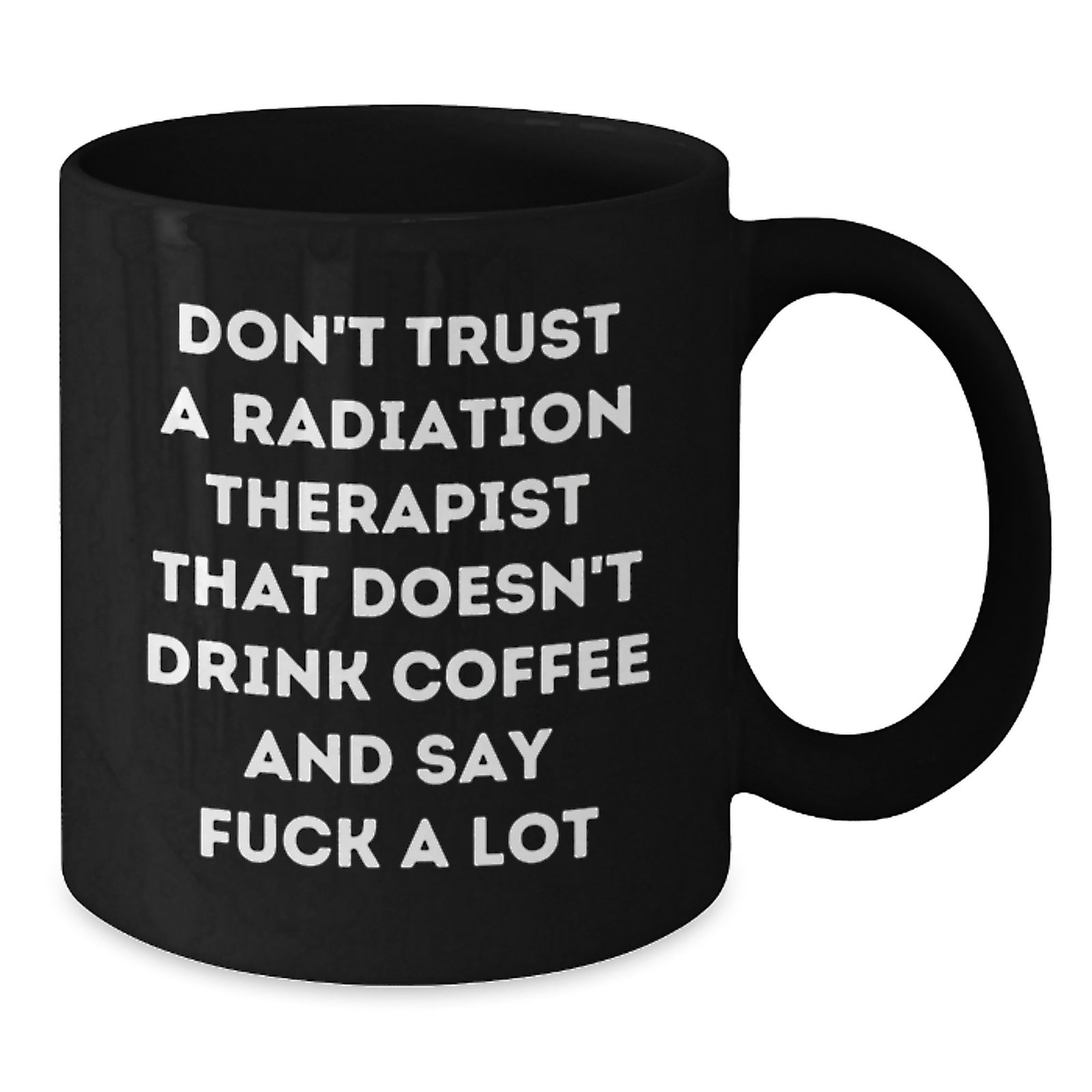 Funny Radiation Therapist Gifts for Men from Friends - Black Coffee Mug with Quote 'Don't Trust A Radiation Therapist That Doesn't Drink Coffee And Say F--k A Lot' - Graduation Unique Gifts for Him - Additional