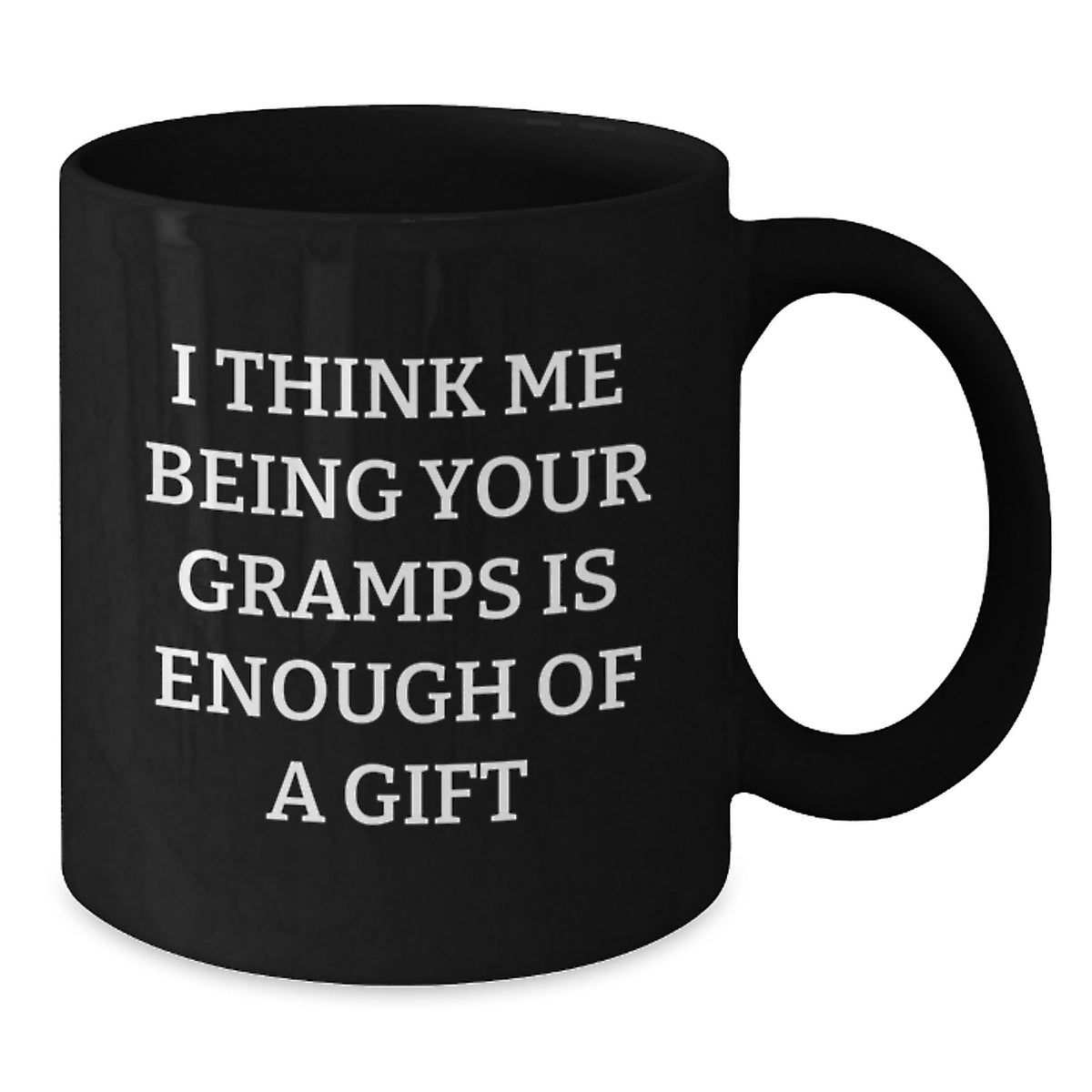 Funny Gramps Gift, Gifts from Men to Gramps, Black Coffee Mug, I Think Me Being Your Gramps Is Enough Of A Gift, Birthday Unique Gifts for Gramps - Additional